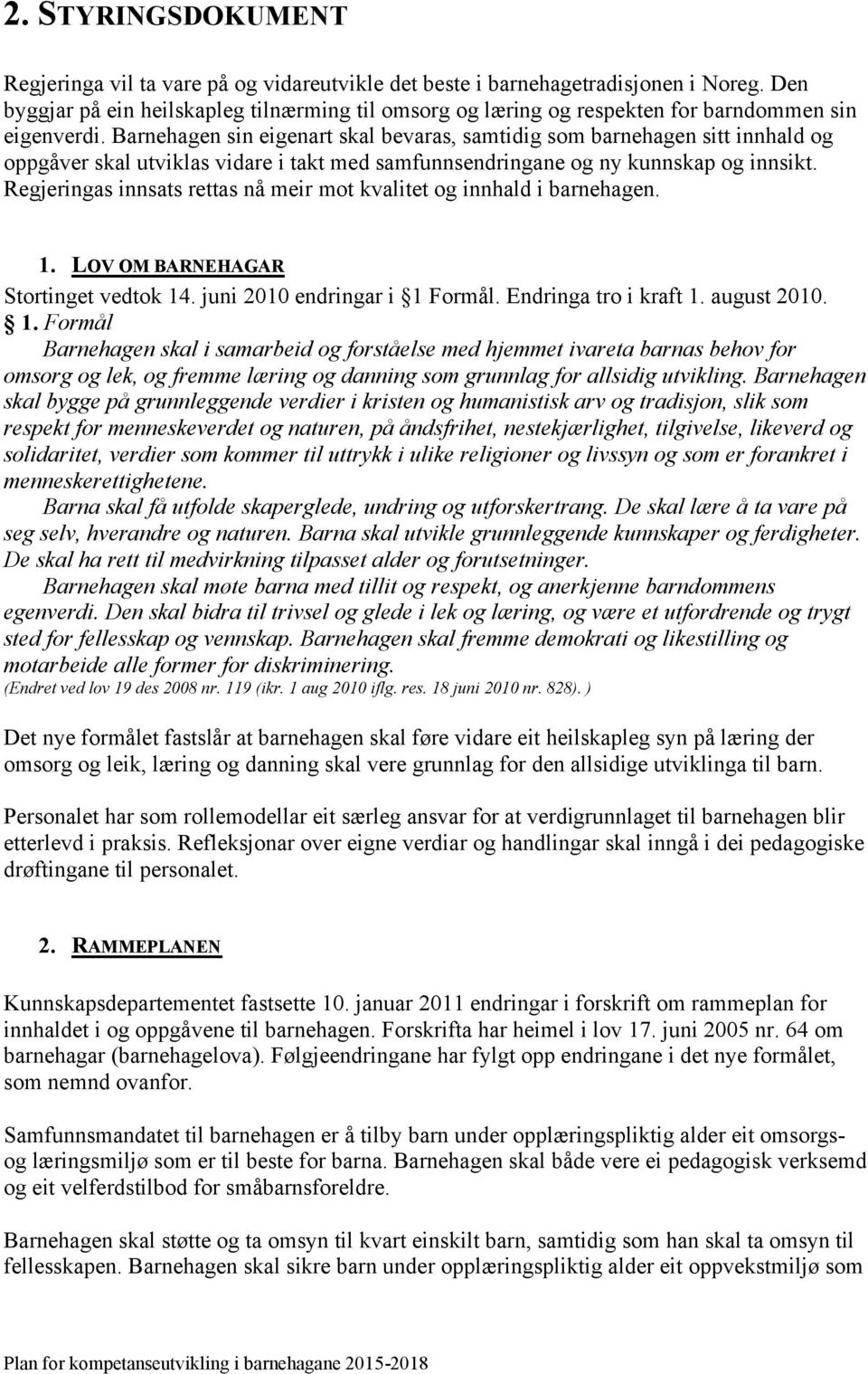 Barnehagen sin eigenart skal bevaras, samtidig som barnehagen sitt innhald og oppgåver skal utviklas vidare i takt med samfunnsendringane og ny kunnskap og innsikt.