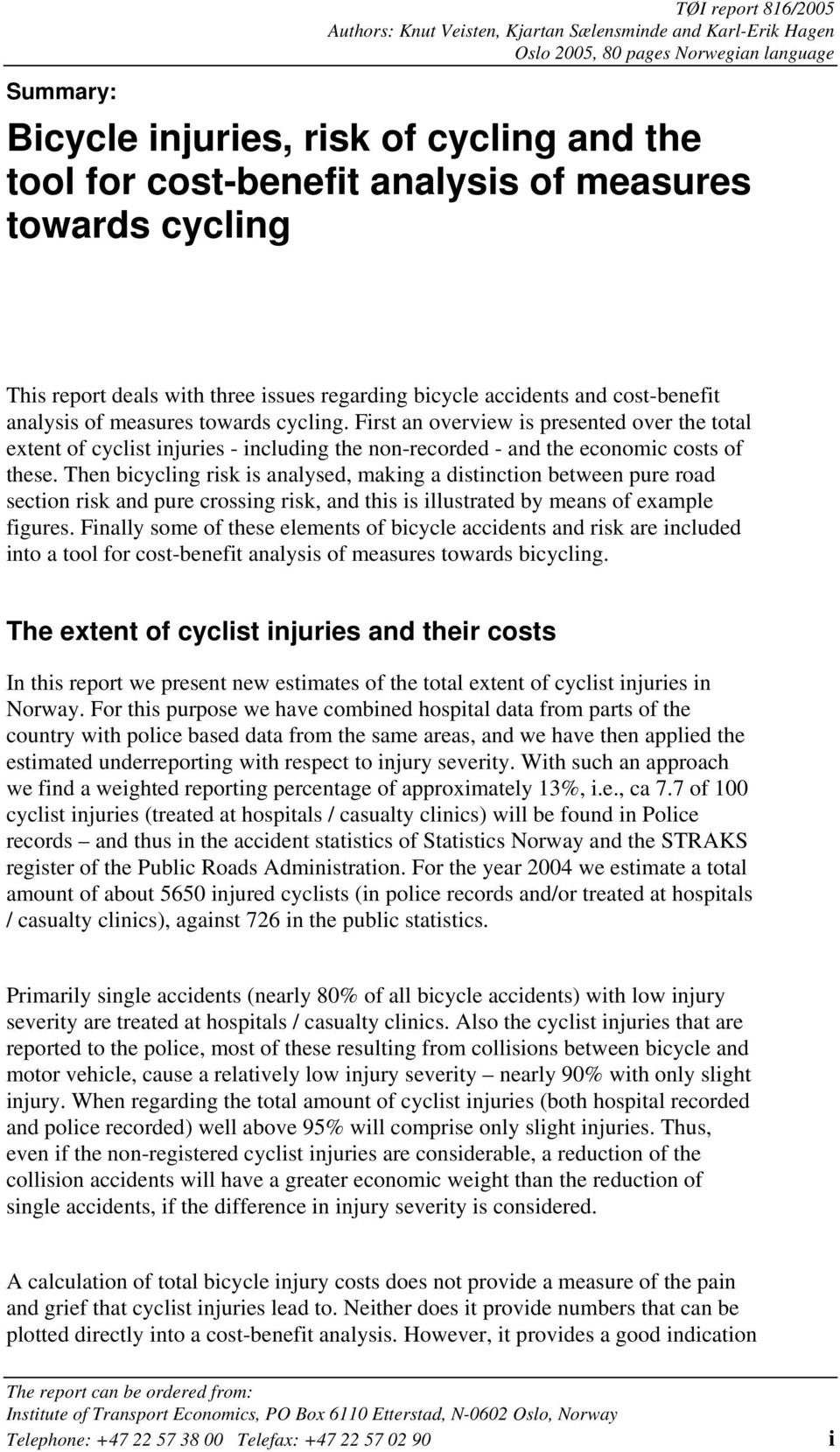 First an overview is presented over the total extent of cyclist injuries - including the non-recorded - and the economic costs of these.