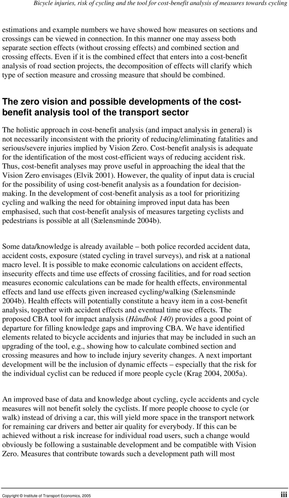 Even if it is the combined effect that enters into a cost-benefit analysis of road section projects, the decomposition of effects will clarify which type of section measure and crossing measure that