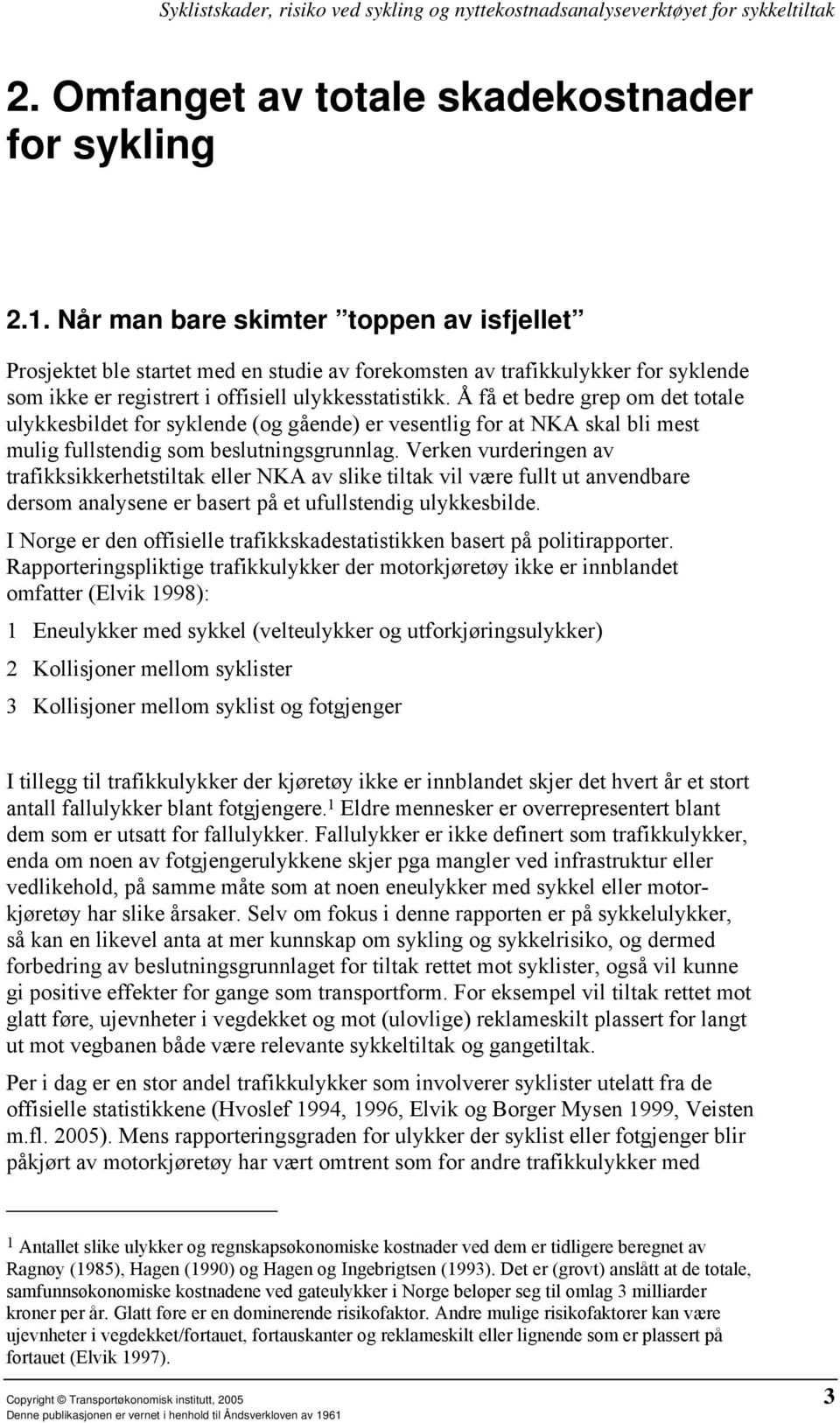 Å få et bedre grep om det totale ulykkesbildet for syklende (og gående) er vesentlig for at NKA skal bli mest mulig fullstendig som beslutningsgrunnlag.