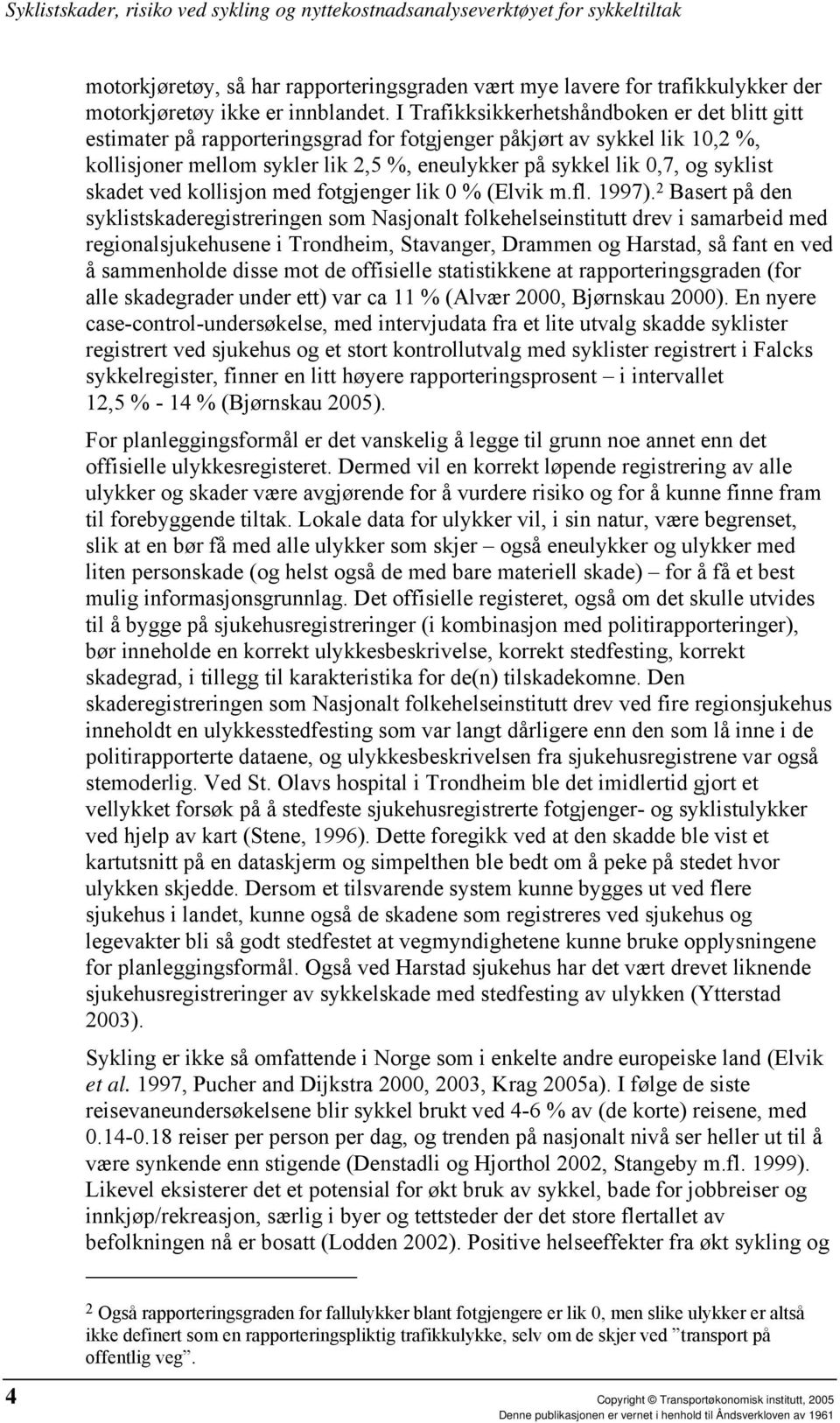 syklist skadet ved kollisjon med fotgjenger lik 0 % (Elvik m.fl. 1997).