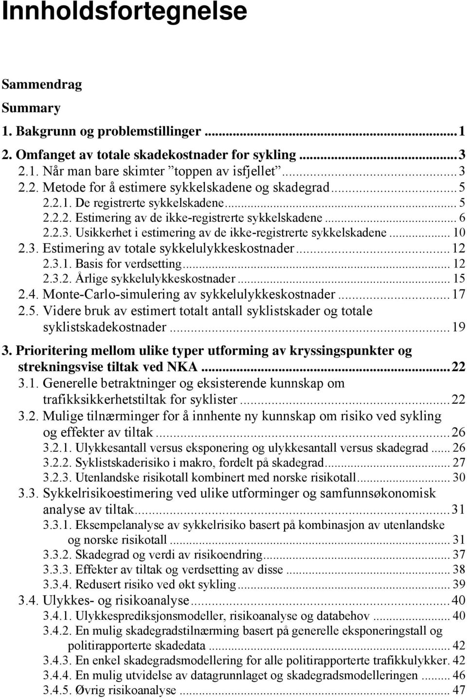 ..12 2.3.1. Basis for verdsetting... 12 2.3.2. Årlige sykkelulykkeskostnader... 15 2.4. Monte-Carlo-simulering av sykkelulykkeskostnader...17 2.5. Videre bruk av estimert totalt antall syklistskader og totale syklistskadekostnader.