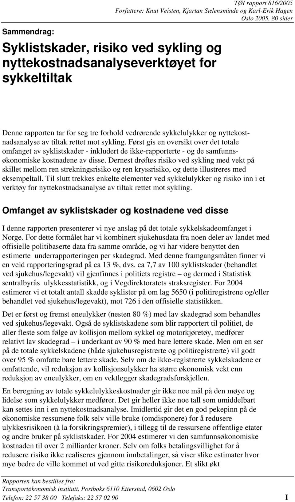 Først gis en oversikt over det totale omfanget av syklistskader - inkludert de ikke-rapporterte - og de samfunnsøkonomiske kostnadene av disse.