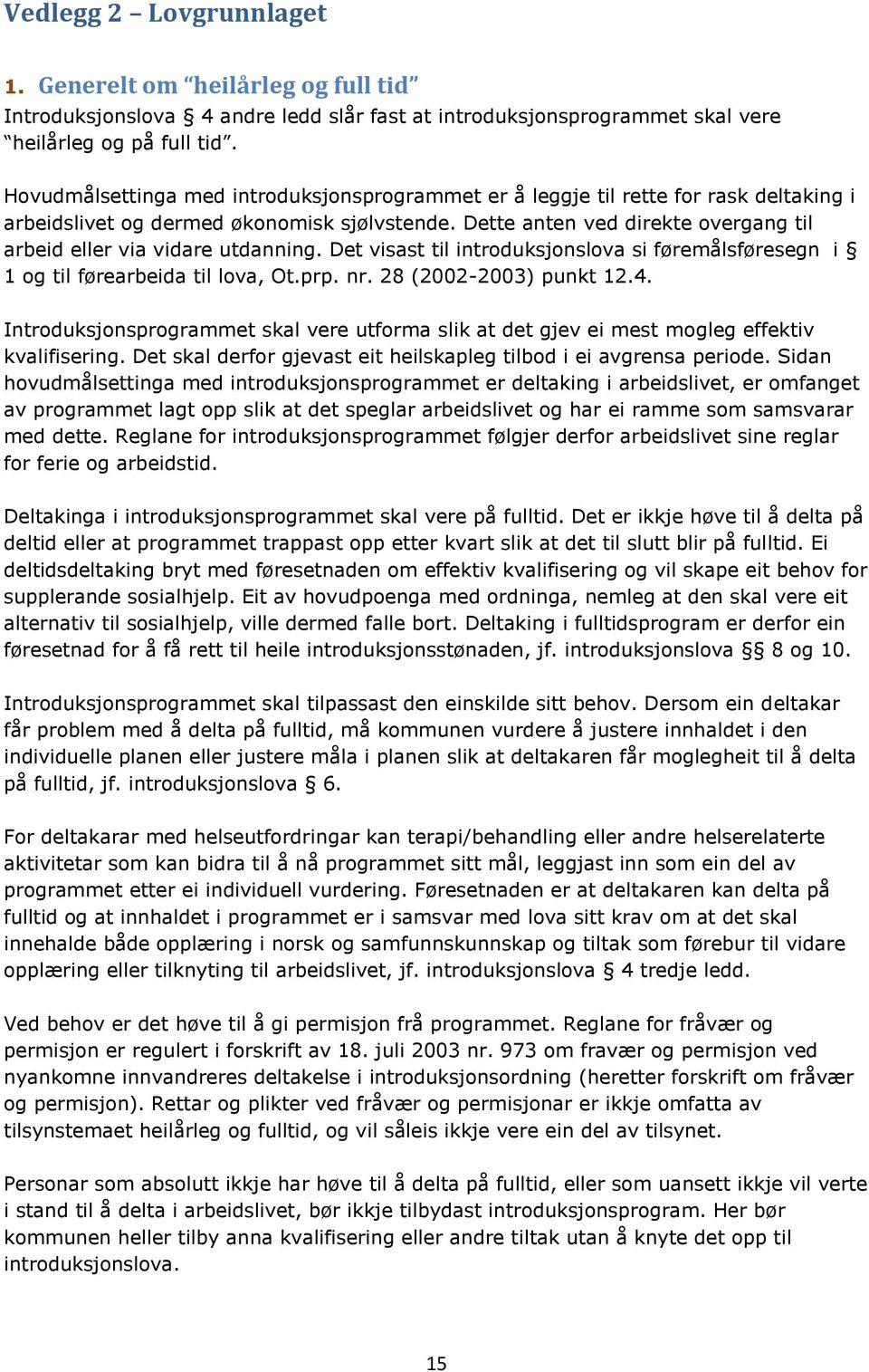 Dette anten ved direkte overgang til arbeid eller via vidare utdanning. Det visast til introduksjonslova si føremålsføresegn i 1 og til førearbeida til lova, Ot.prp. nr. 28 (2002-2003) punkt 12.4.