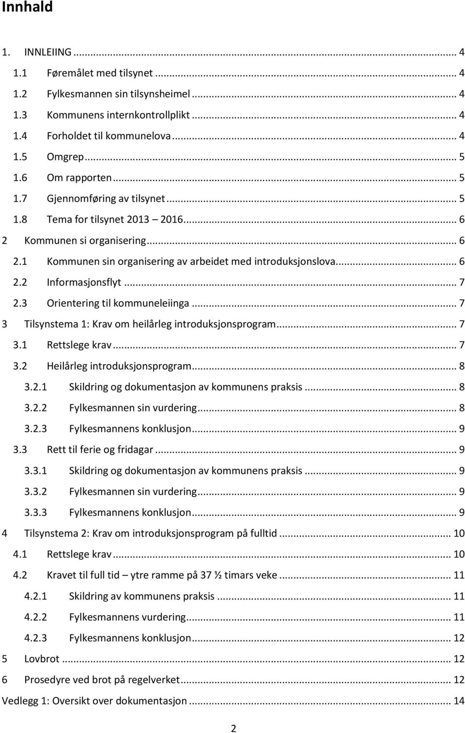 .. 7 2.3 Orientering til kommuneleiinga... 7 3 Tilsynstema 1: Krav om heilårleg introduksjonsprogram... 7 3.1 Rettslege krav... 7 3.2 Heilårleg introduksjonsprogram... 8 3.2.1 Skildring og dokumentasjon av kommunens praksis.