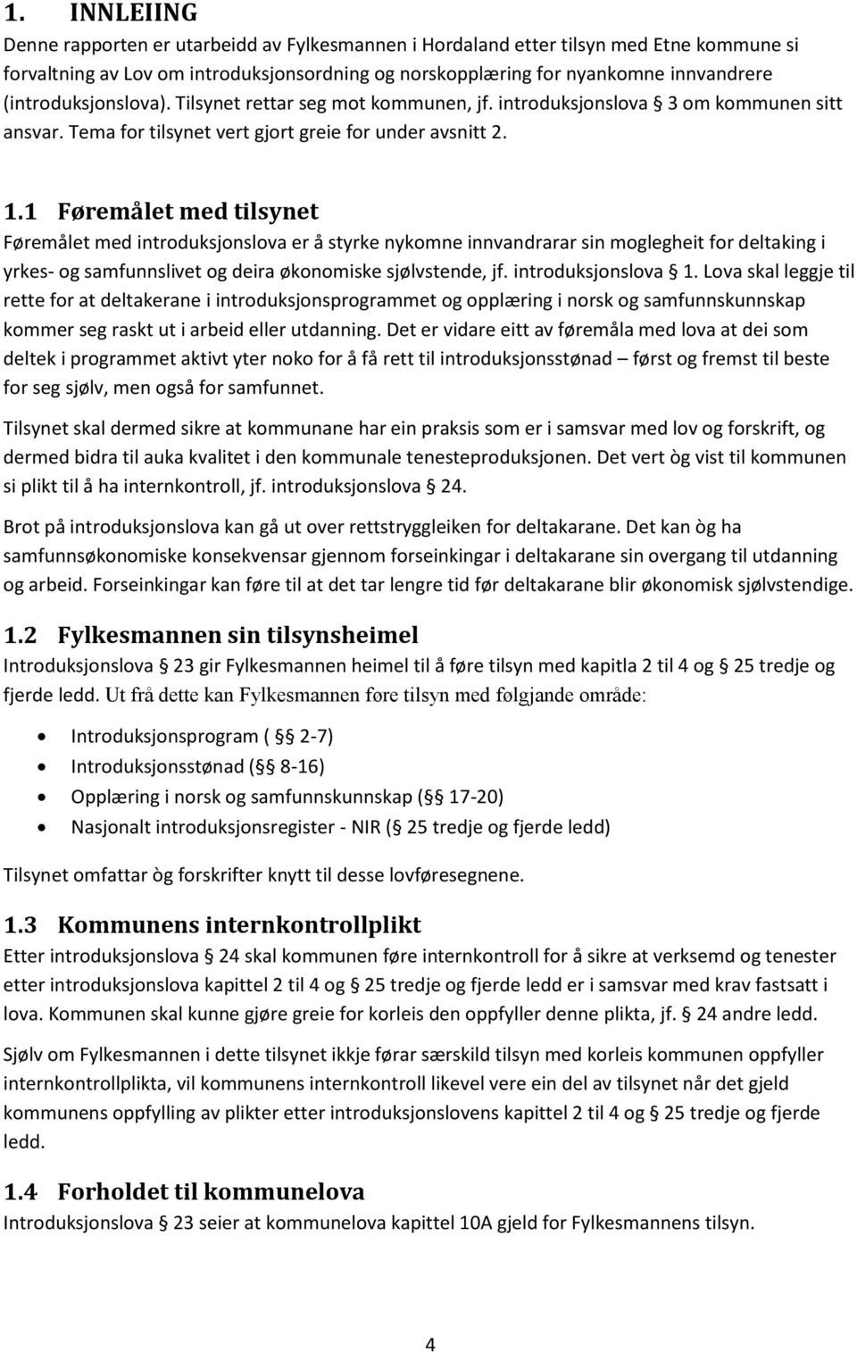 1 Føremålet med tilsynet Føremålet med introduksjonslova er å styrke nykomne innvandrarar sin moglegheit for deltaking i yrkes- og samfunnslivet og deira økonomiske sjølvstende, jf.