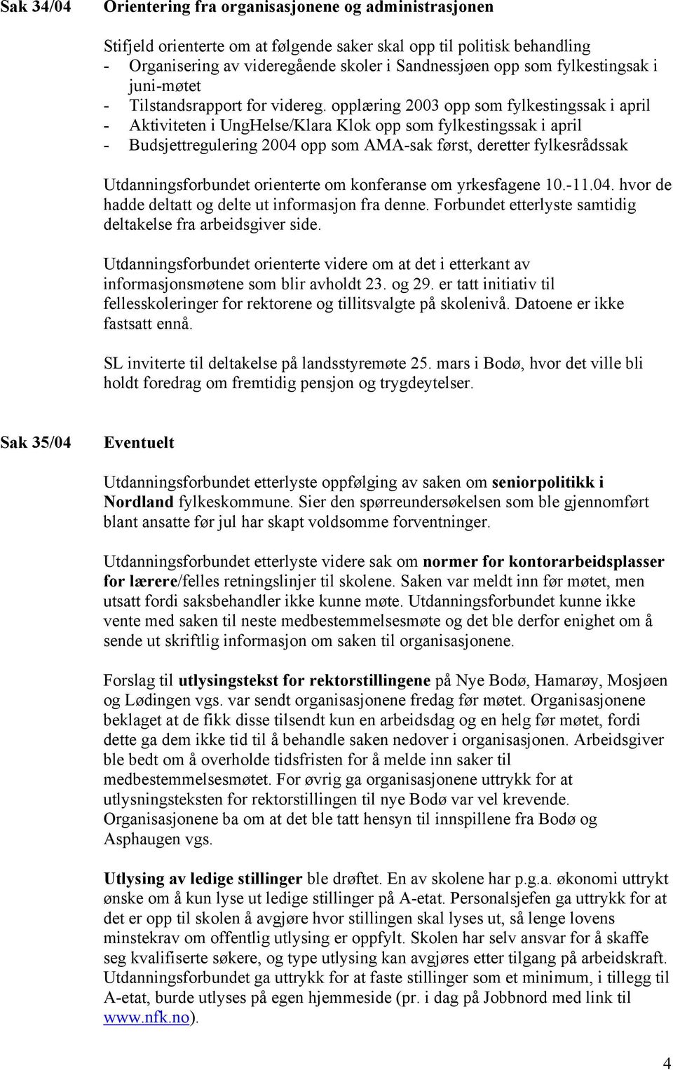 opplæring 2003 opp som fylkestingssak i april - Aktiviteten i UngHelse/Klara Klok opp som fylkestingssak i april - Budsjettregulering 2004 opp som AMA-sak først, deretter fylkesrådssak