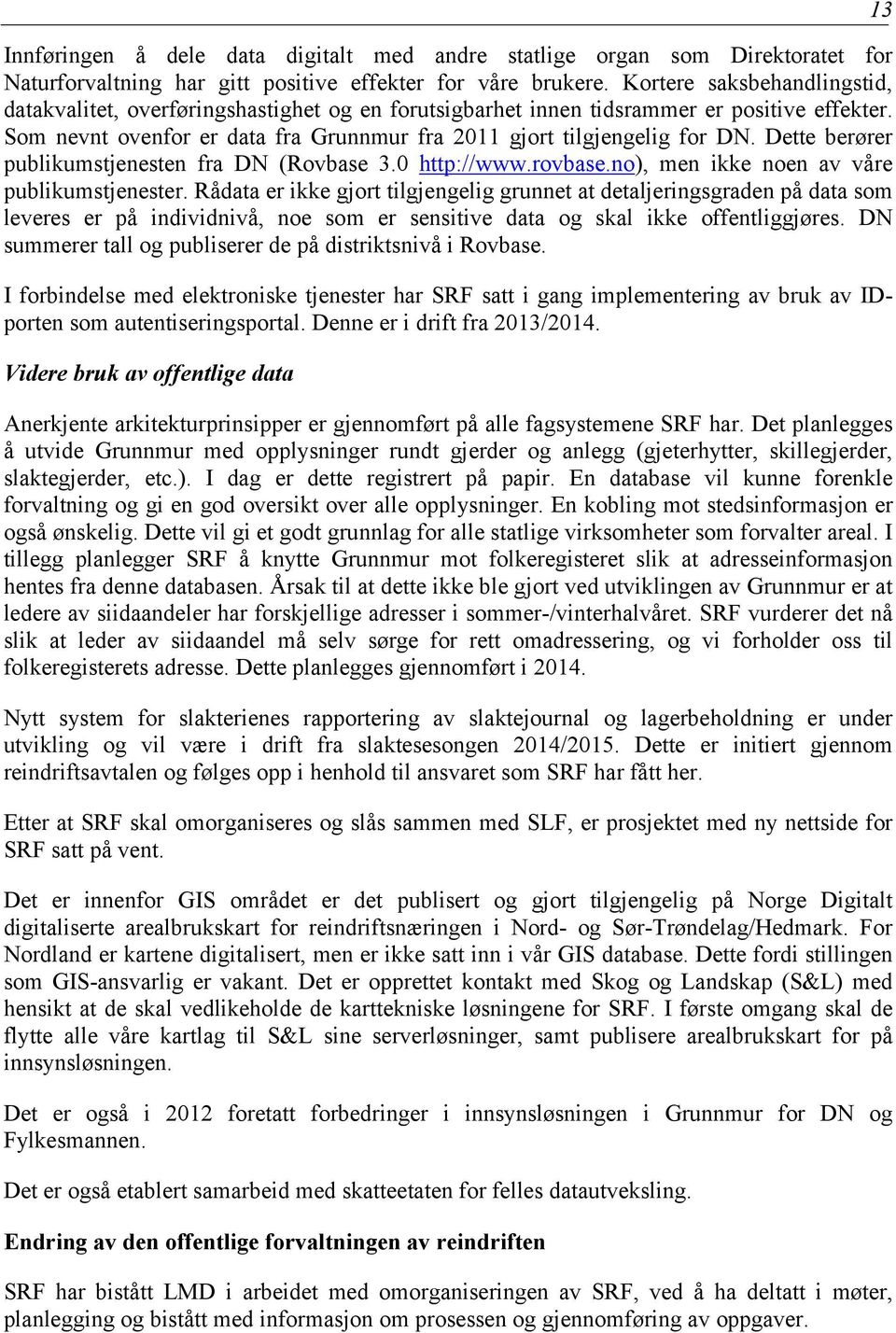 Dette berører publikumstjenesten fra DN (Rovbase 3.0 http://www.rovbase.no), men ikke noen av våre publikumstjenester.