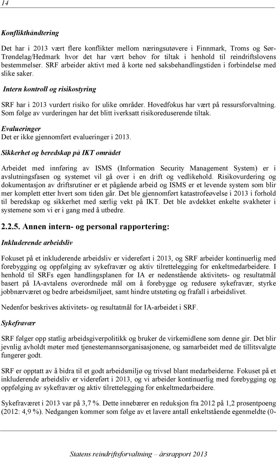 Hovedfokus har vært på ressursforvaltning. Som følge av vurderingen har det blitt iverksatt risikoreduserende tiltak. Evalueringer Det er ikke gjennomført evalueringer i 2013.