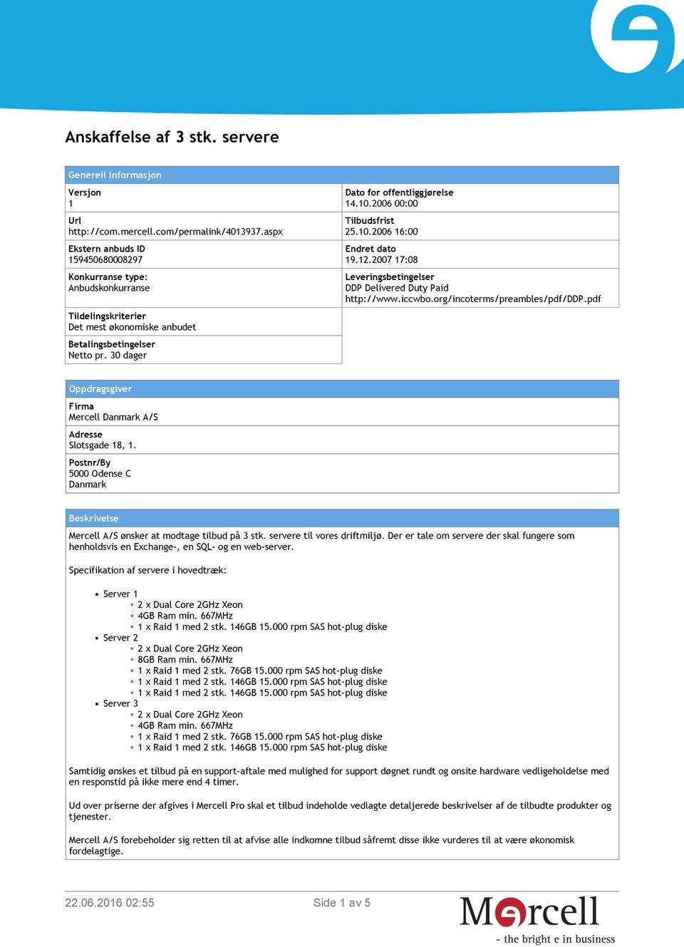 2006 00:00 Tilbudsfrist 25.10.2006 16:00 Endret dato 19.12.2007 17:08 Leveringsbetingelser DDP Delivered Duty Paid http://www.iccwbo.org/incoterms/preambles/pdf/ddp.