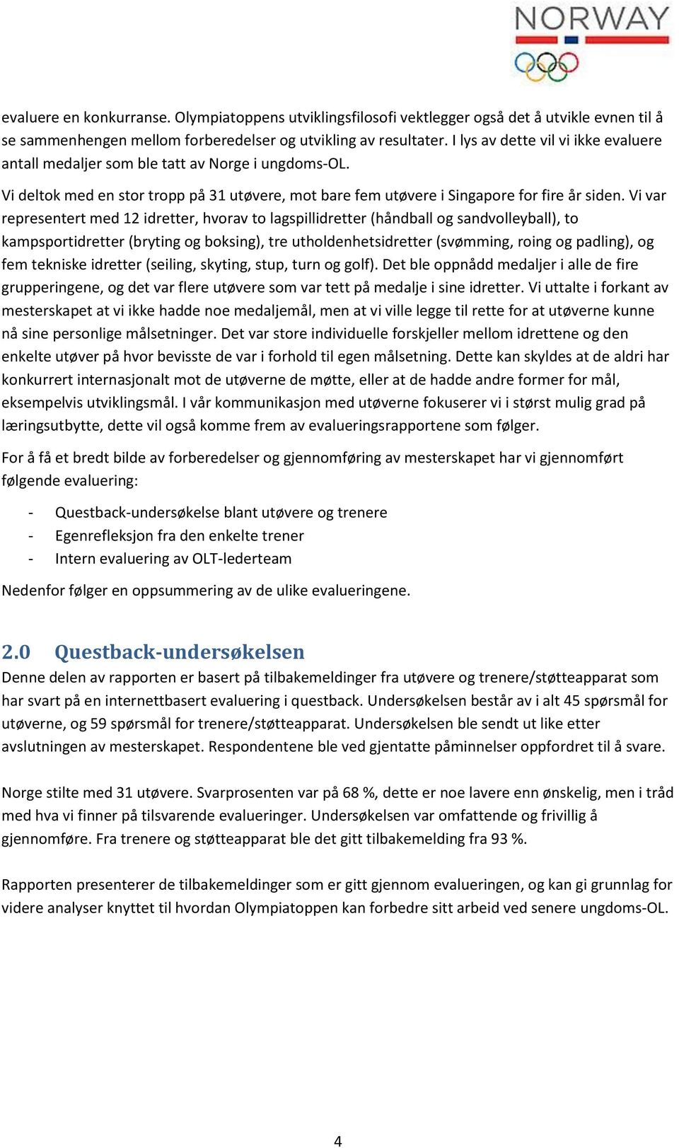 Vi var representert med 12 idretter, hvrav t lagspillidretter (håndball g sandvlleyball), t kampsprtidretter (bryting g bksing), tre uthldenhetsidretter (svømming, ring g padling), g fem tekniske