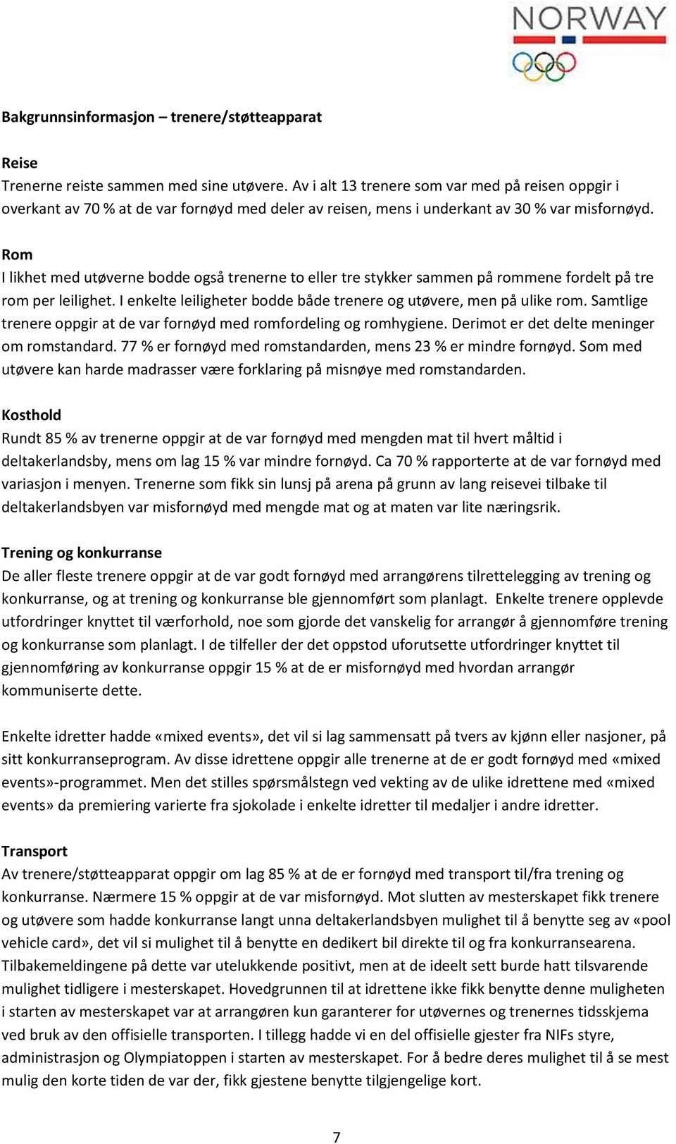 Rm I likhet med utøverne bdde gså trenerne t eller tre stykker sammen på rmmene frdelt på tre rm per leilighet. I enkelte leiligheter bdde både trenere g utøvere, men på ulike rm.