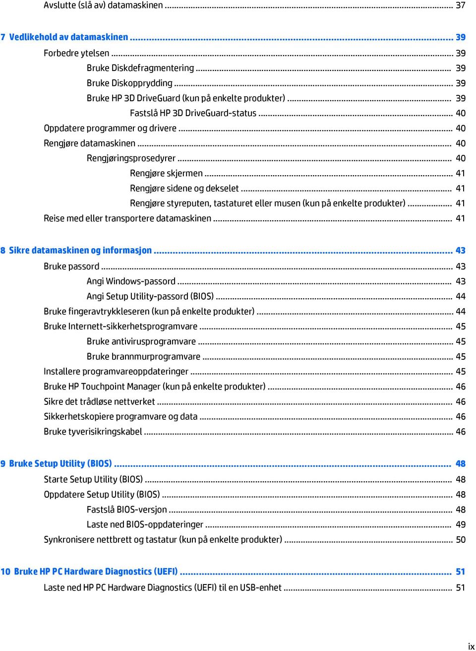 .. 40 Rengjøre skjermen... 41 Rengjøre sidene og dekselet... 41 Rengjøre styreputen, tastaturet eller musen (kun på enkelte produkter)... 41 Reise med eller transportere datamaskinen.