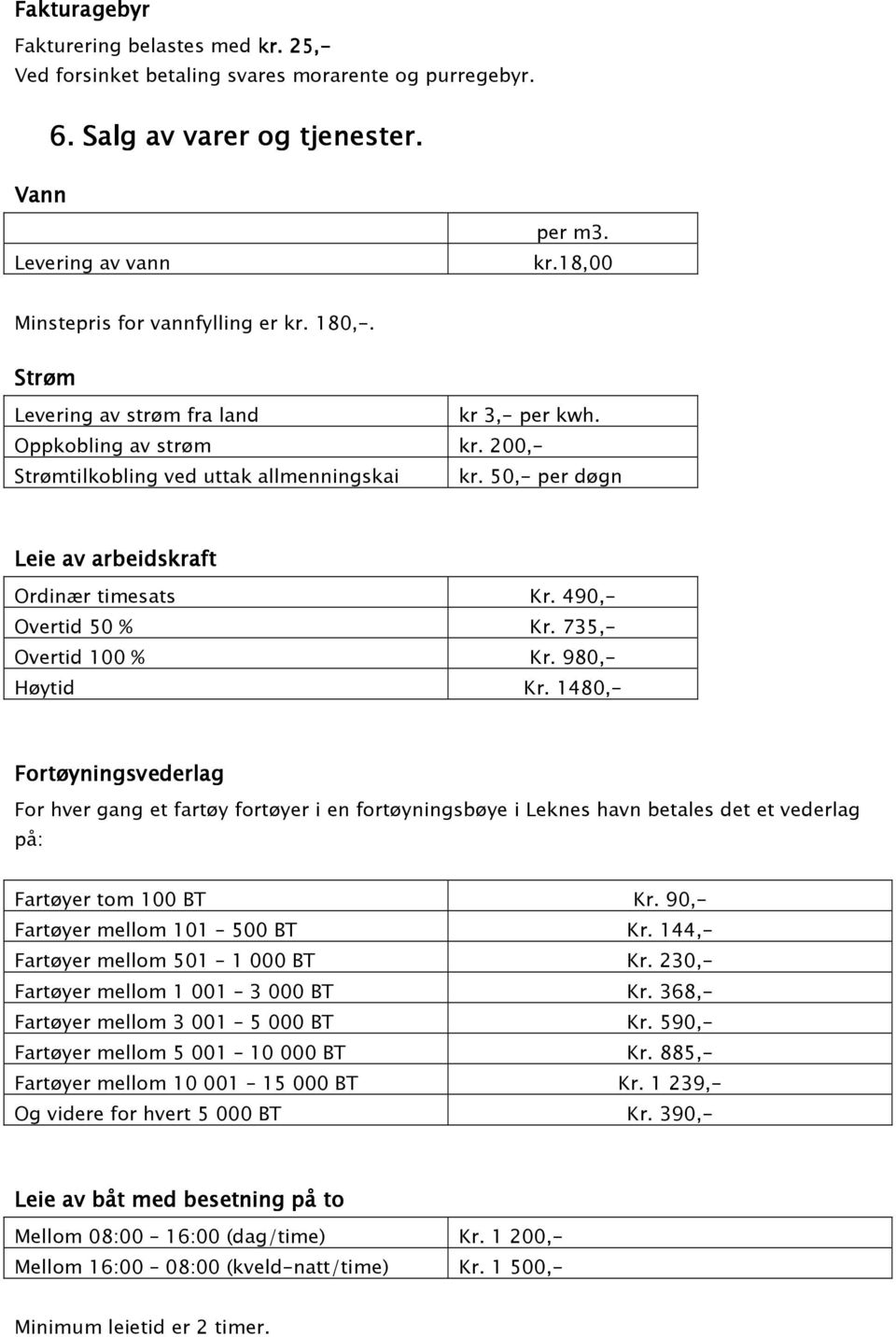 490,- Overtid 50 % Kr. 735,- Overtid 100 % Kr. 980,- Høytid Kr.