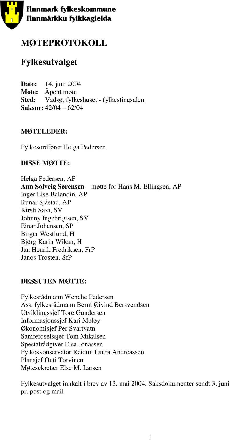 M. Ellingsen, AP Inger Lise Balandin, AP Runar Sjåstad, AP Kirsti Saxi, SV Johnny Ingebrigtsen, SV Einar Johansen, SP Birger Westlund, H Bjørg Karin Wikan, H Jan Henrik Fredriksen, FrP Janos Trosten,