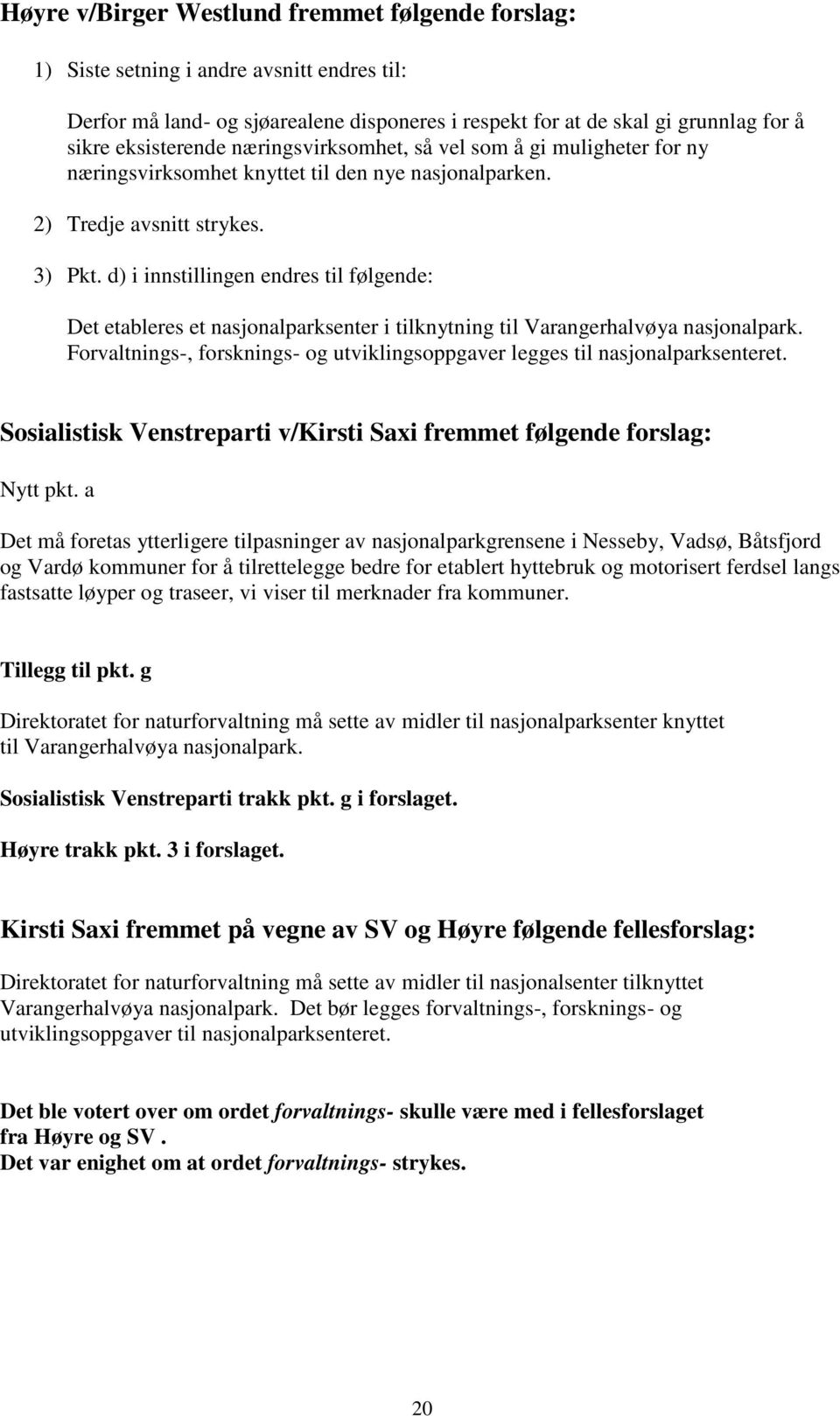 d) i innstillingen endres til følgende: Det etableres et nasjonalparksenter i tilknytning til Varangerhalvøya nasjonalpark.