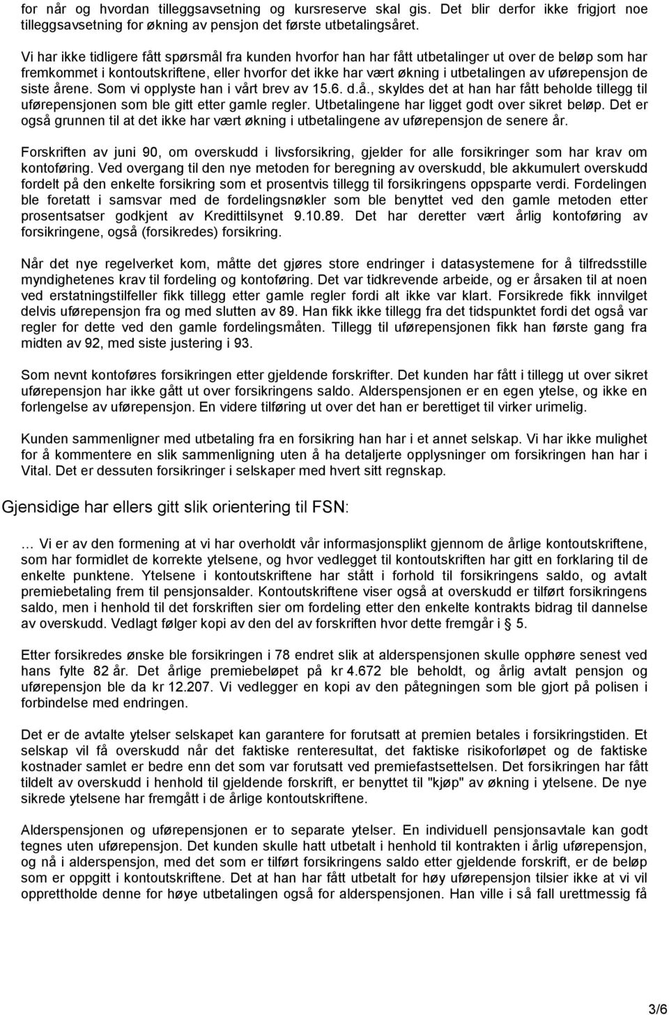 uførepensjon de siste årene. Som vi opplyste han i vårt brev av 15.6. d.å., skyldes det at han har fått beholde tillegg til uførepensjonen som ble gitt etter gamle regler.