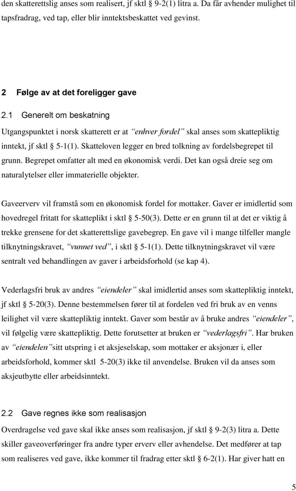 Begrepet omfatter alt med en økonomisk verdi. Det kan også dreie seg om naturalytelser eller immaterielle objekter. Gaveerverv vil framstå som en økonomisk fordel for mottaker.