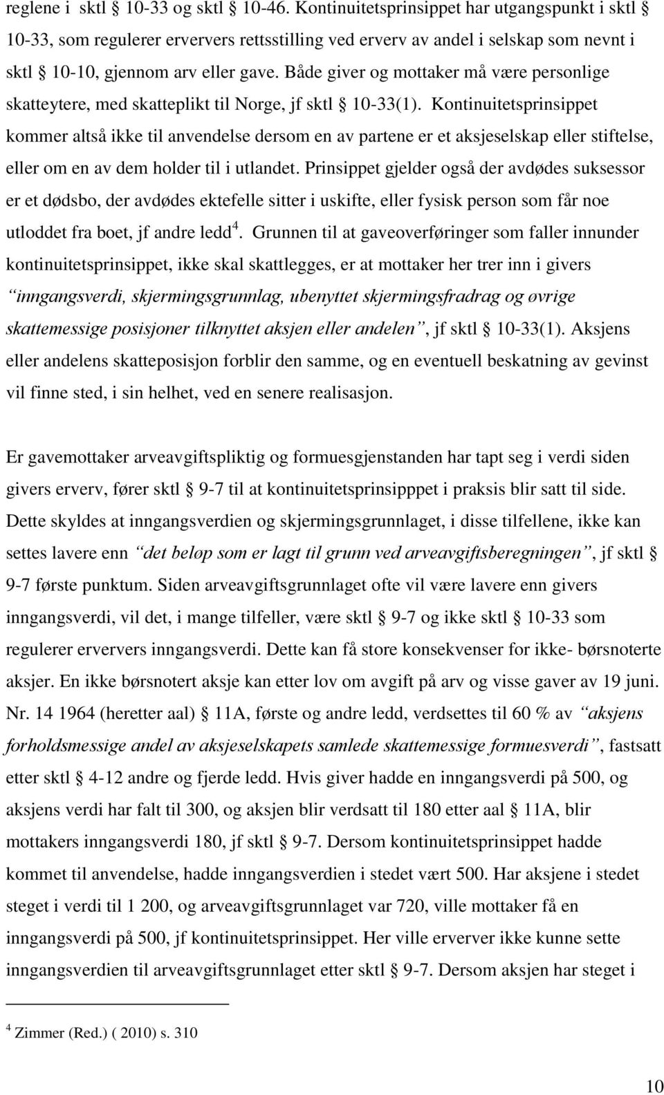 Både giver og mottaker må være personlige skatteytere, med skatteplikt til Norge, jf sktl 10-33(1).