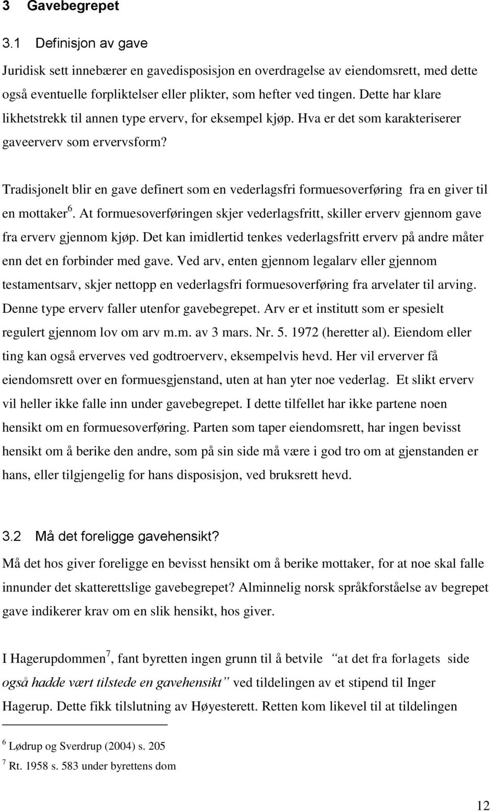 Tradisjonelt blir en gave definert som en vederlagsfri formuesoverføring fra en giver til en mottaker 6.