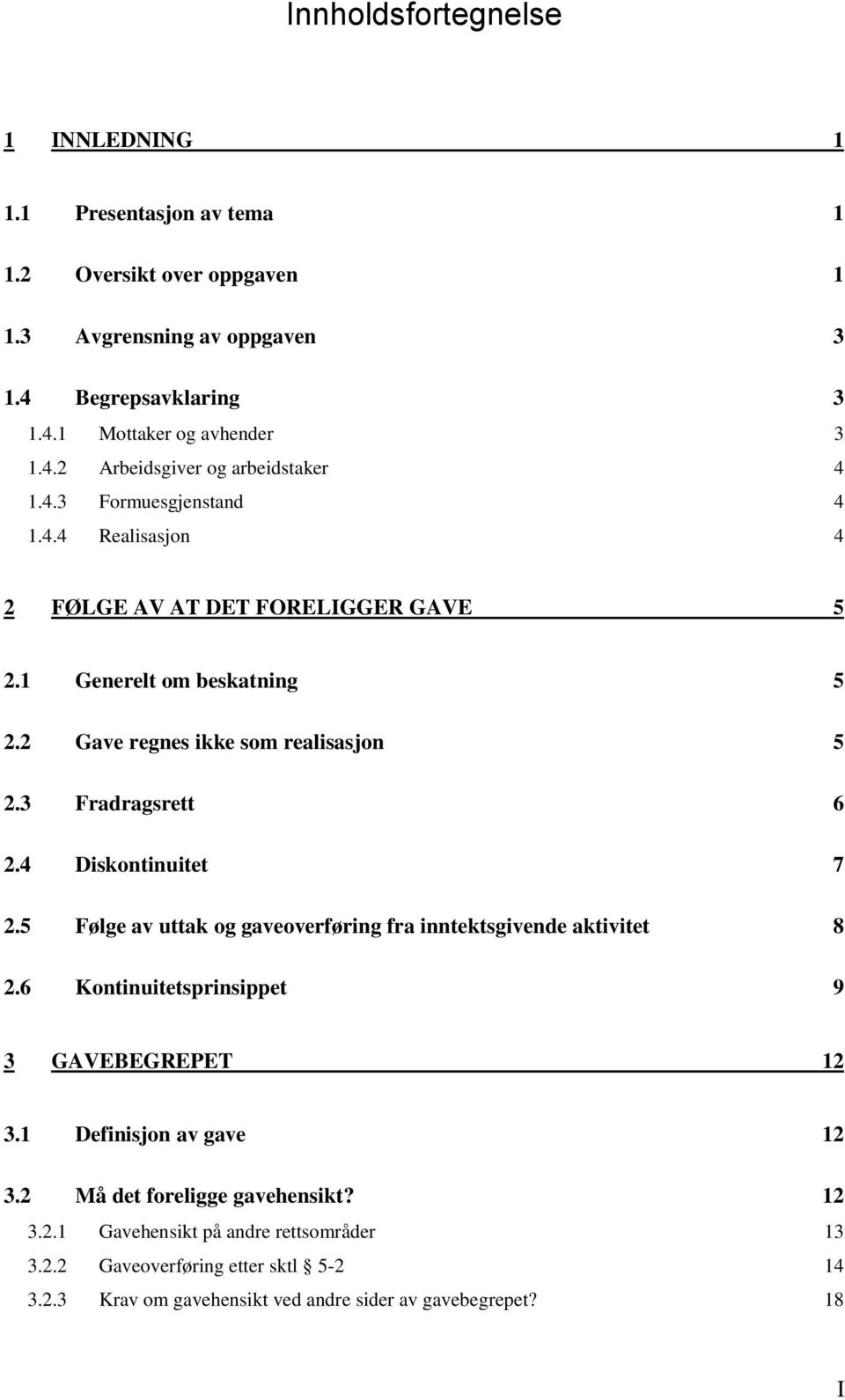 4 Diskontinuitet 7 2.5 Følge av uttak og gaveoverføring fra inntektsgivende aktivitet 8 2.6 Kontinuitetsprinsippet 9 3 GAVEBEGREPET 12 3.1 Definisjon av gave 12 3.