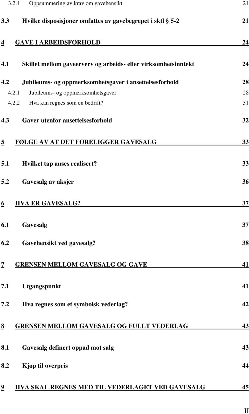 31 4.3 Gaver utenfor ansettelsesforhold 32 5 FØLGE AV AT DET FORELIGGER GAVESALG 33 5.1 Hvilket tap anses realisert? 33 5.2 Gavesalg av aksjer 36 6 HVA ER GAVESALG? 37 6.1 Gavesalg 37 6.