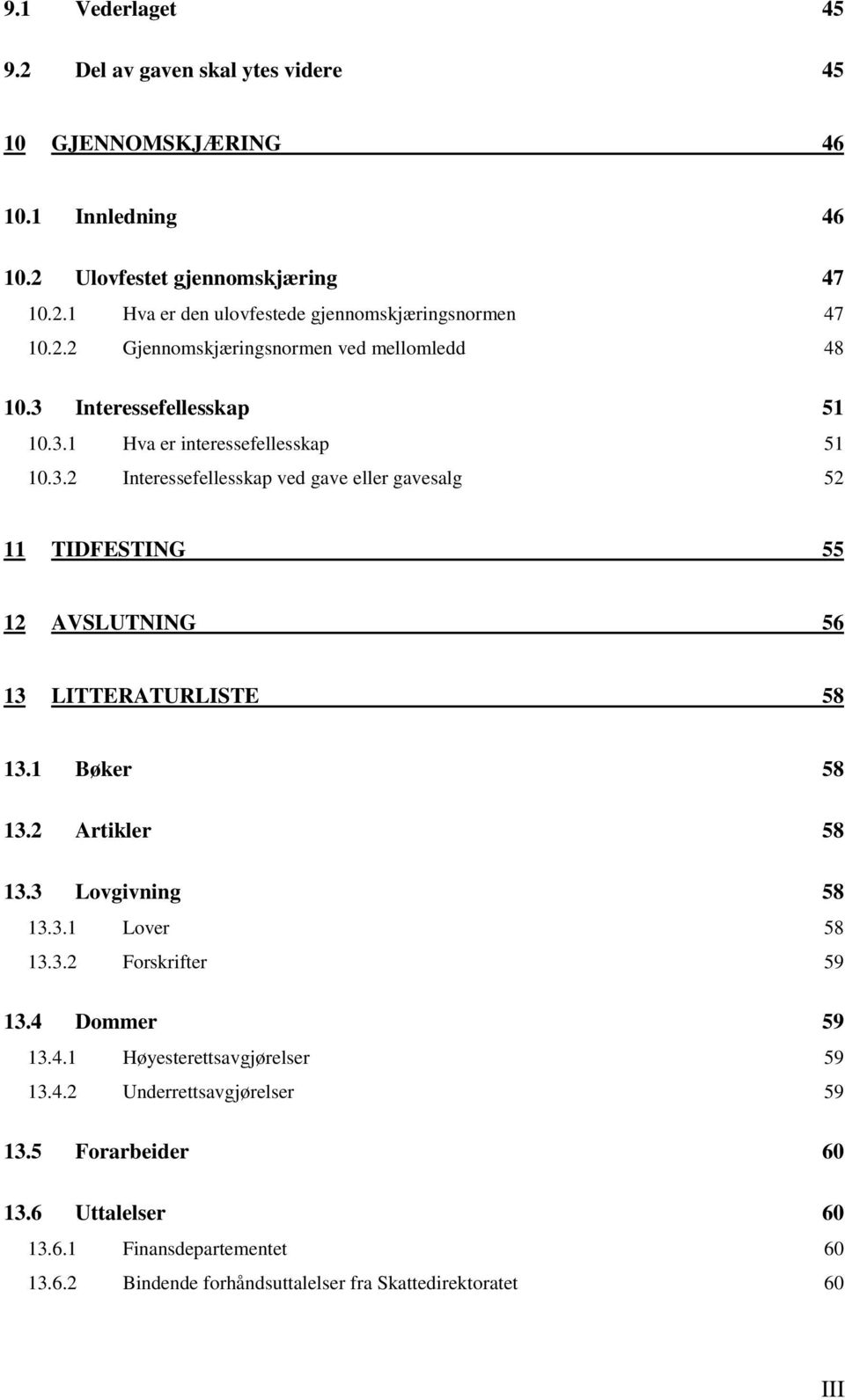 1 Bøker 58 13.2 Artikler 58 13.3 Lovgivning 58 13.3.1 Lover 58 13.3.2 Forskrifter 59 13.4 Dommer 59 13.4.1 Høyesterettsavgjørelser 59 13.4.2 Underrettsavgjørelser 59 13.