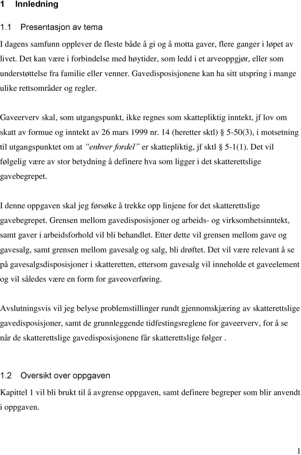 Gaveerverv skal, som utgangspunkt, ikke regnes som skattepliktig inntekt, jf lov om skatt av formue og inntekt av 26 mars 1999 nr.