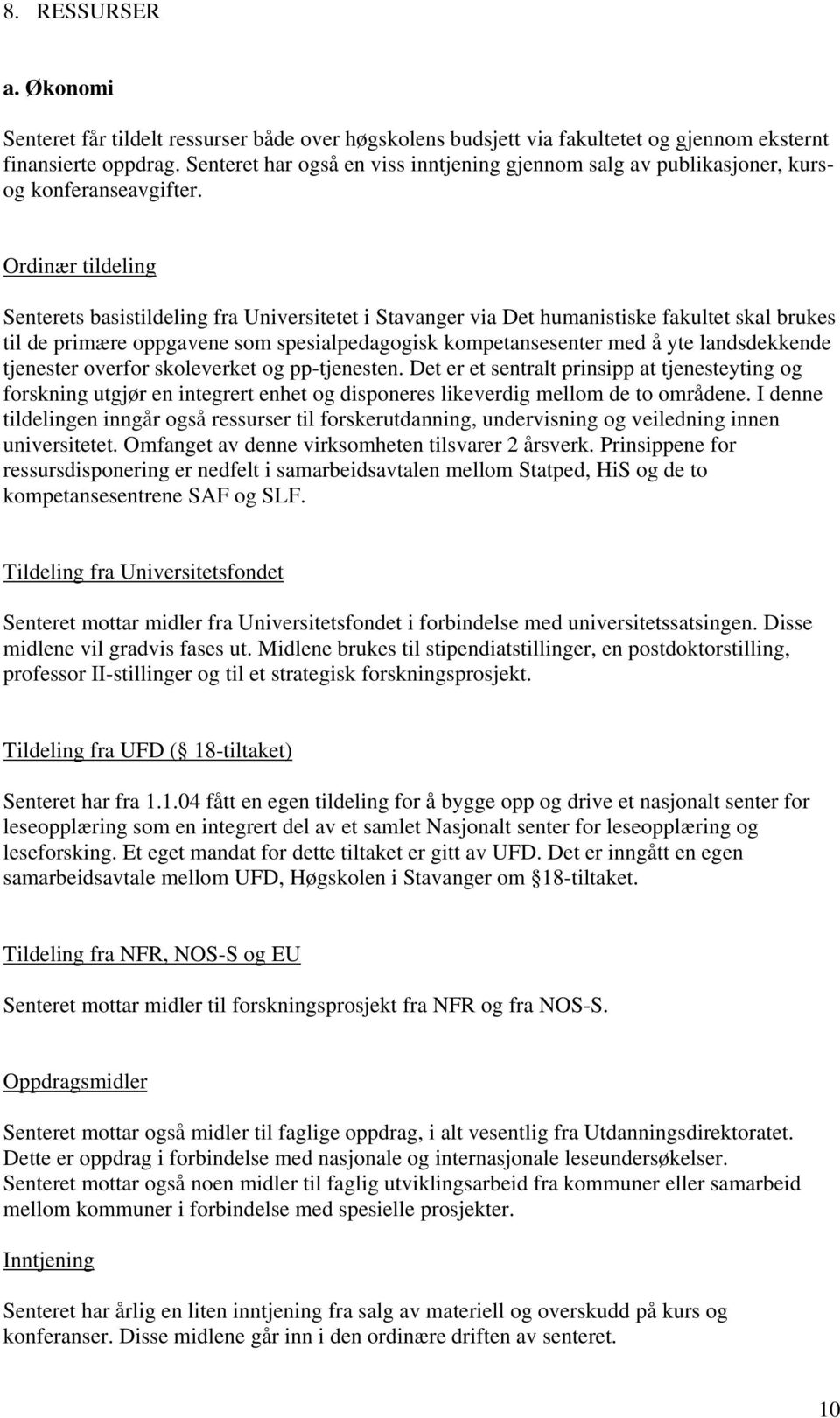 Ordinær tildeling Senterets basistildeling fra Universitetet i Stavanger via Det humanistiske fakultet skal brukes til de primære oppgavene som spesialpedagogisk kompetansesenter med å yte