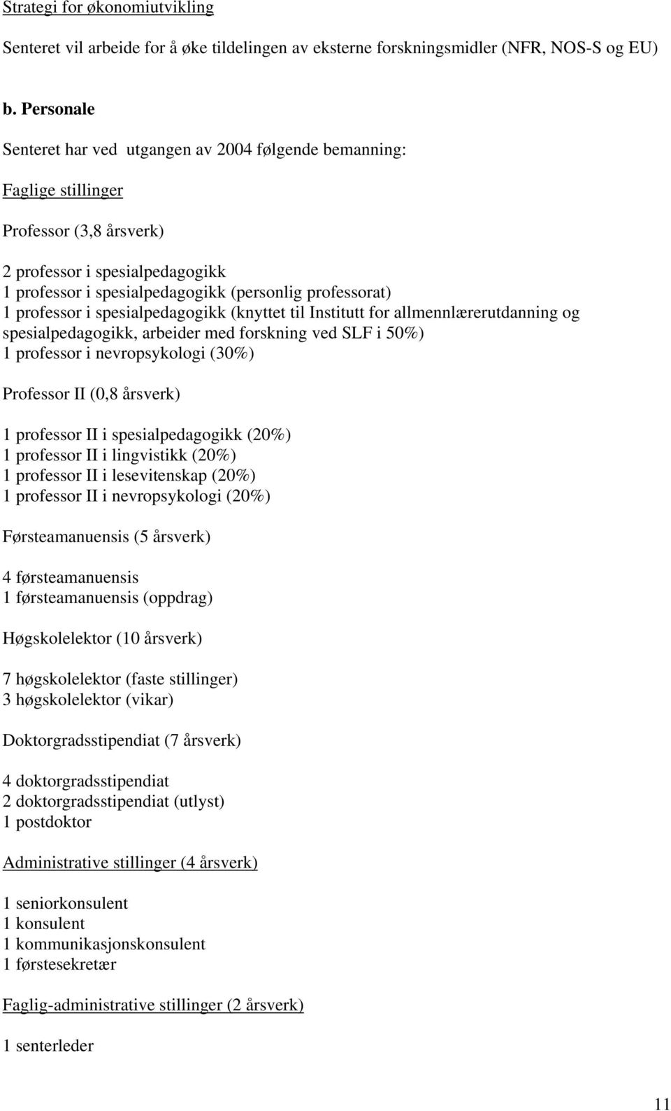 professor i spesialpedagogikk (knyttet til Institutt for allmennlærerutdanning og spesialpedagogikk, arbeider med forskning ved SLF i 50%) 1 professor i nevropsykologi (30%) Professor II (0,8