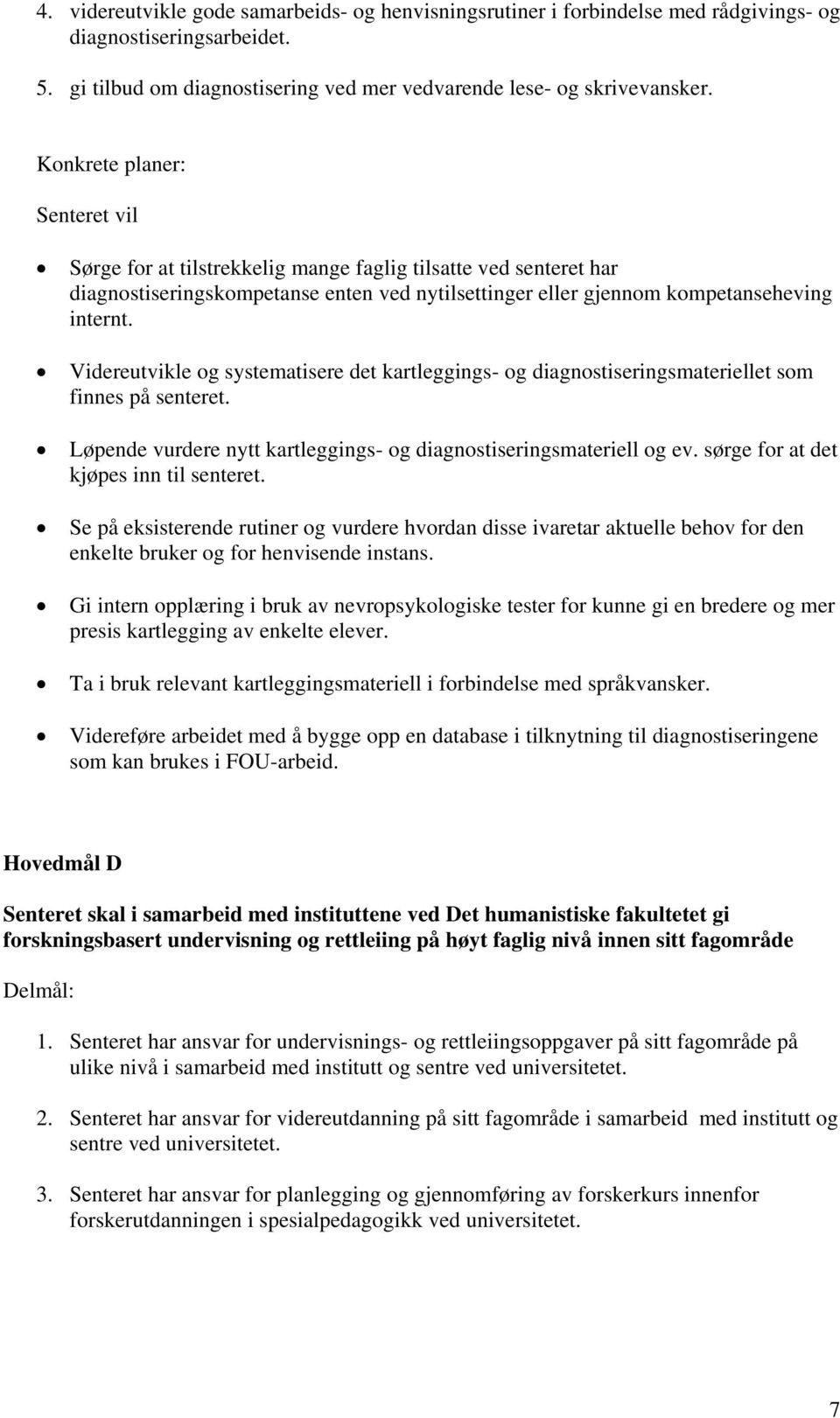 Videreutvikle og systematisere det kartleggings- og diagnostiseringsmateriellet som finnes på senteret. Løpende vurdere nytt kartleggings- og diagnostiseringsmateriell og ev.