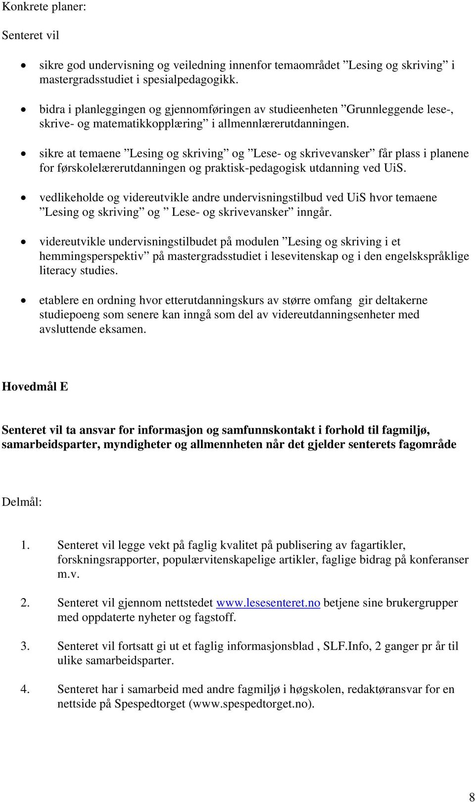 sikre at temaene Lesing og skriving og Lese- og skrivevansker får plass i planene for førskolelærerutdanningen og praktisk-pedagogisk utdanning ved UiS.