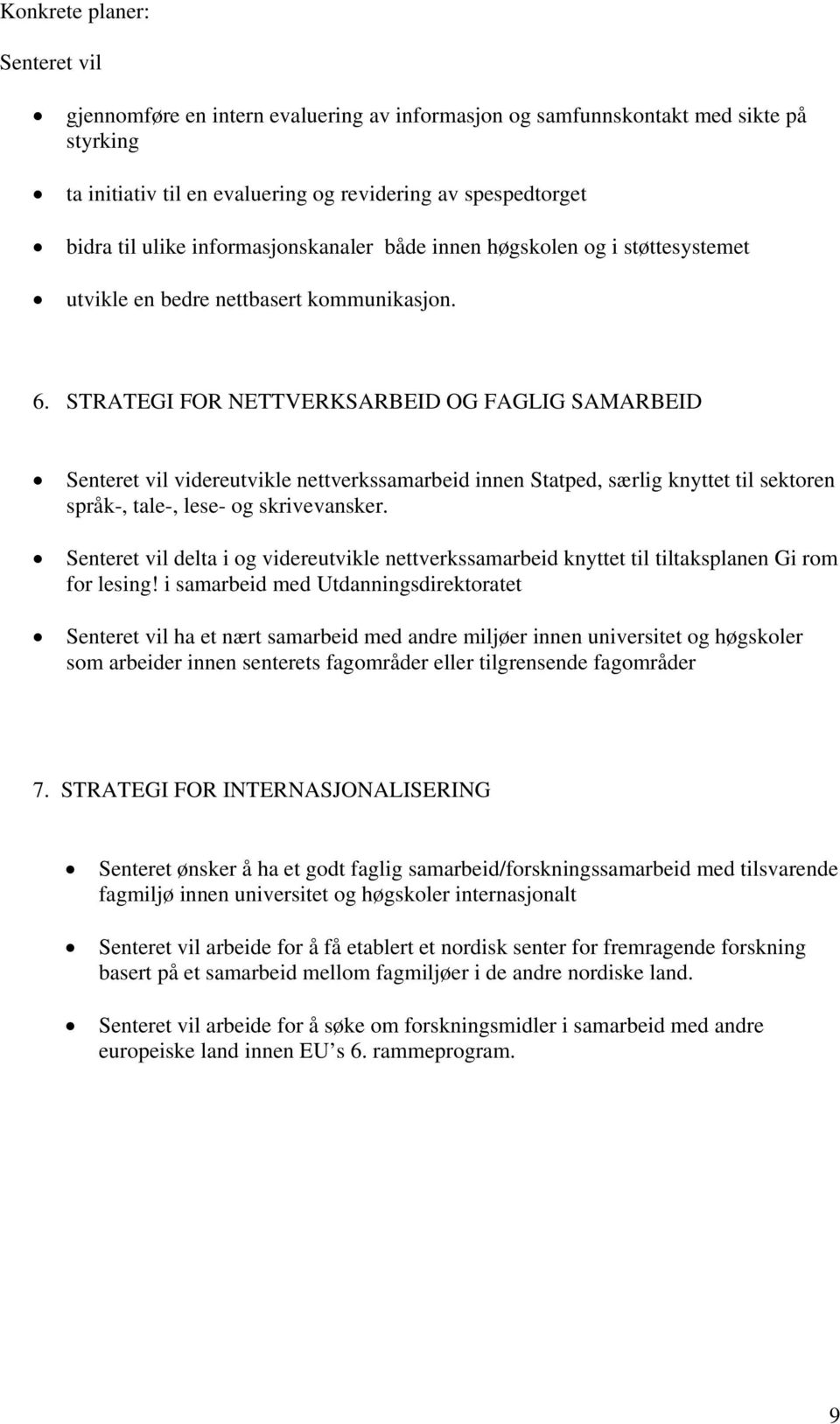 STRATEGI FOR NETTVERKSARBEID OG FAGLIG SAMARBEID Senteret vil videreutvikle nettverkssamarbeid innen Statped, særlig knyttet til sektoren språk-, tale-, lese- og skrivevansker.