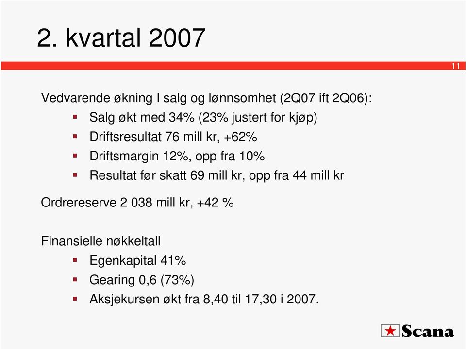 Resultat før skatt 69 mill kr, opp fra 44 mill kr Ordrereserve 2 038 mill kr, +42 %