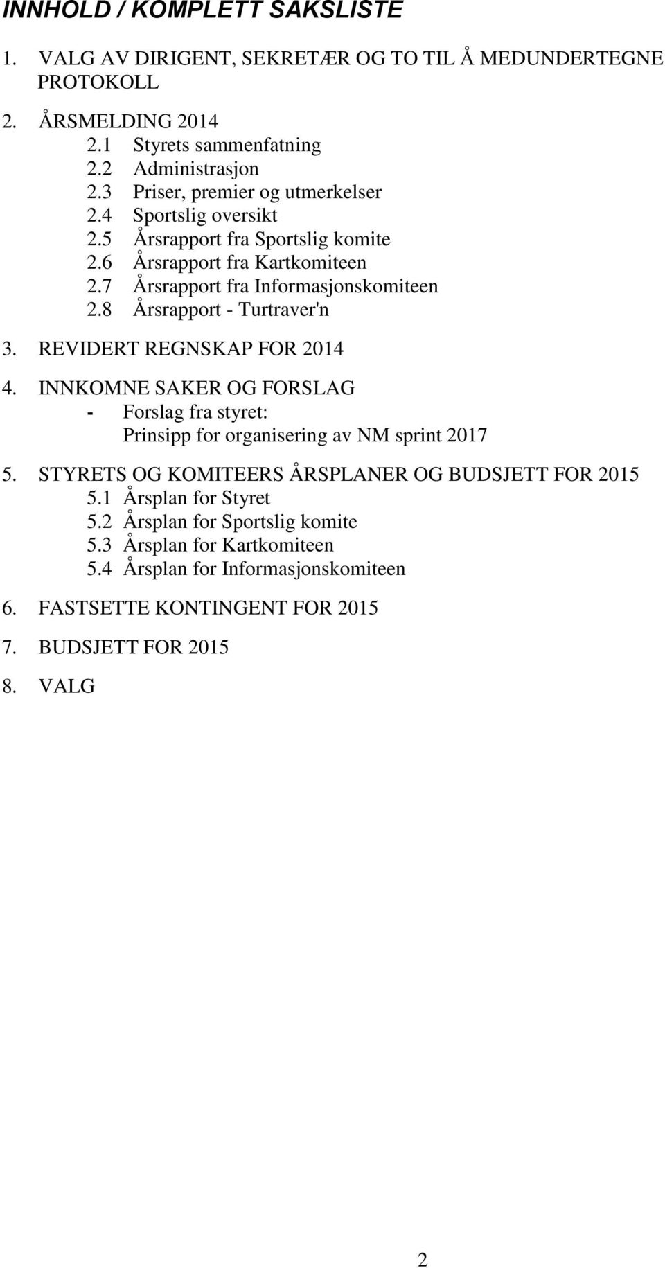 8 Årsrapport - Turtraver'n 3. REVIDERT REGNSKAP FOR 2014 4. INNKOMNE SAKER OG FORSLAG - Forslag fra styret: Prinsipp for organisering av NM sprint 2017 5.