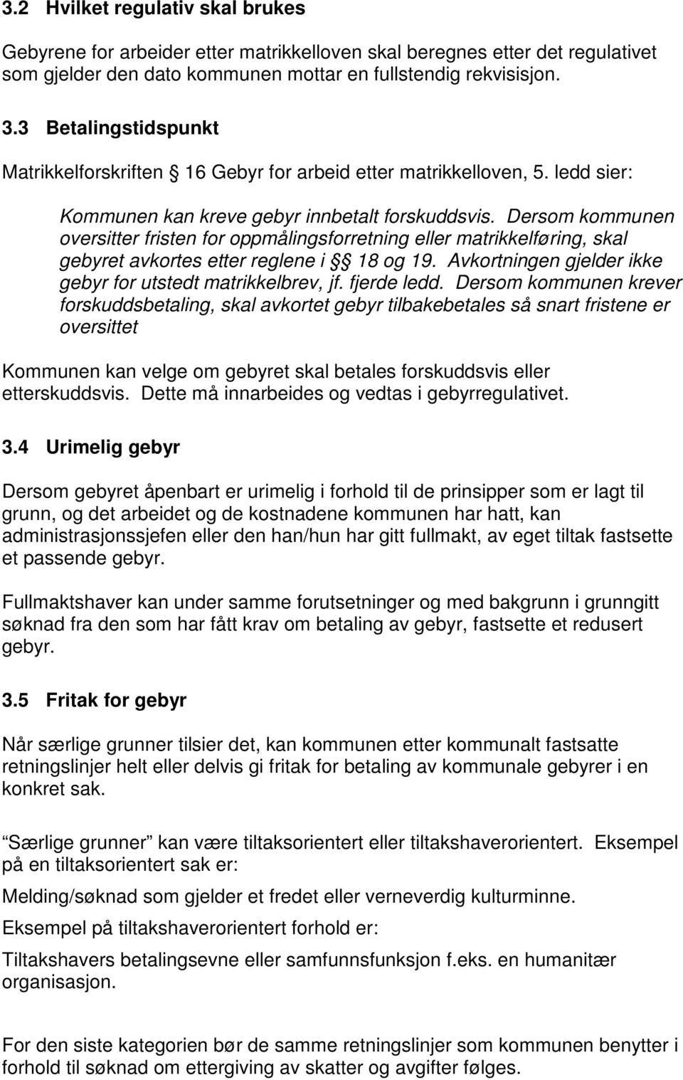 Dersom kommunen oversitter fristen for oppmålingsforretning eller matrikkelføring, skal gebyret avkortes etter reglene i 18 og 19. Avkortningen gjelder ikke gebyr for utstedt matrikkelbrev, jf.