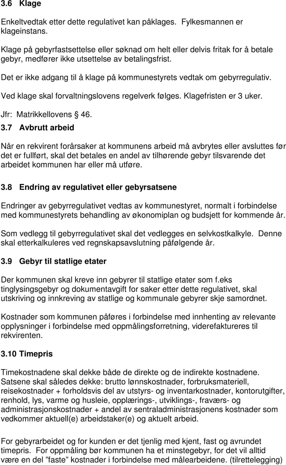 Det er ikke adgang til å klage på kommunestyrets vedtak om gebyrregulativ. Ved klage skal forvaltningslovens regelverk følges. Klagefristen er 3 