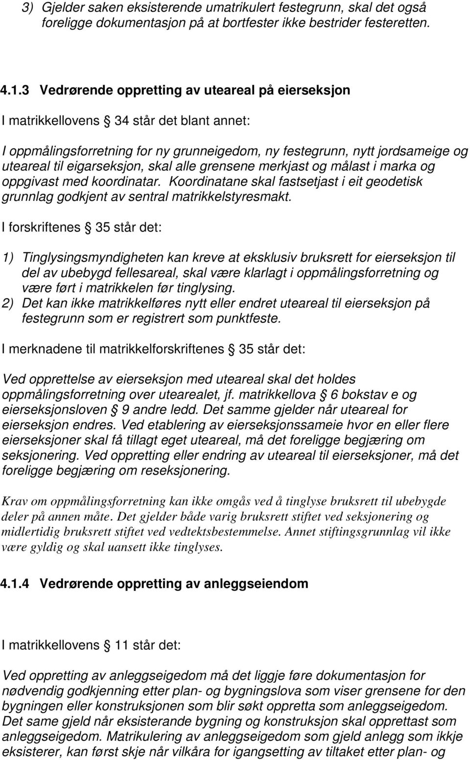 skal alle grensene merkjast og målast i marka og oppgivast med koordinatar. Koordinatane skal fastsetjast i eit geodetisk grunnlag godkjent av sentral matrikkelstyresmakt.