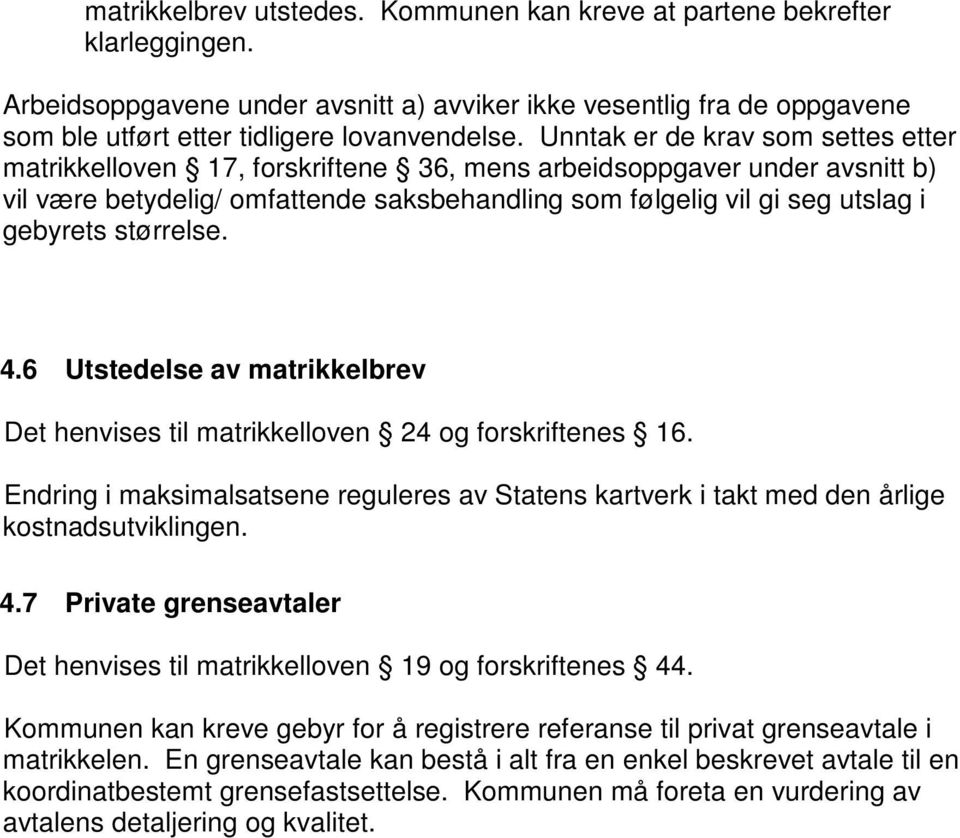 størrelse. 4.6 Utstedelse av matrikkelbrev Det henvises til matrikkelloven 24 og forskriftenes 16. Endring i maksimalsatsene reguleres av Statens kartverk i takt med den årlige kostnadsutviklingen. 4.7 Private grenseavtaler Det henvises til matrikkelloven 19 og forskriftenes 44.