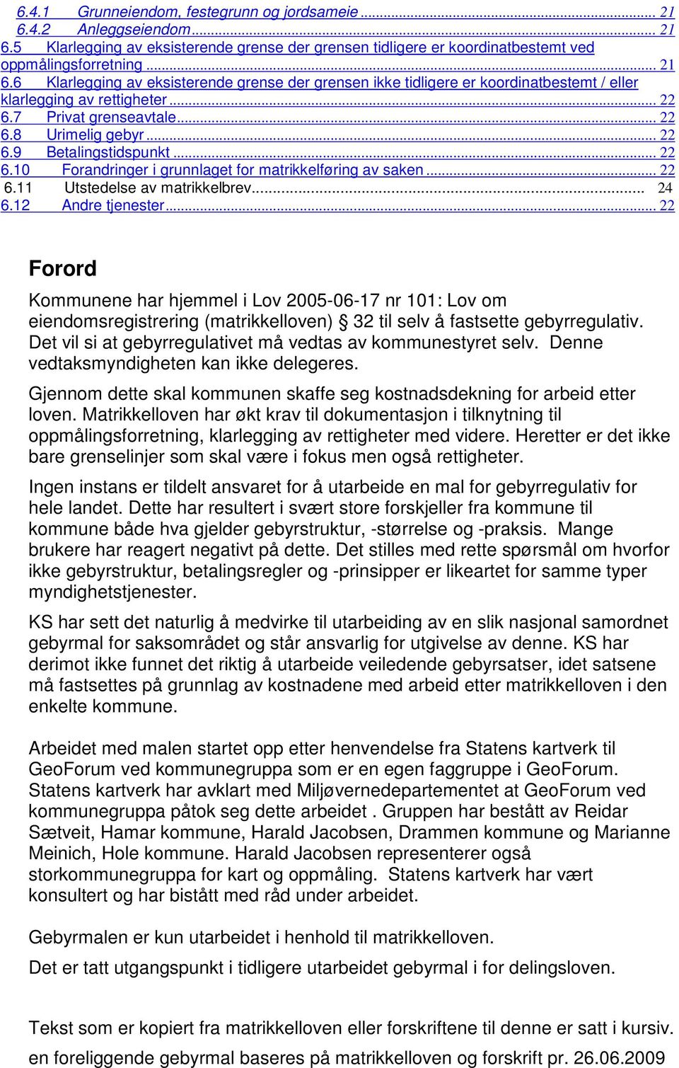 12 Andre tjenester... 22 Forord Kommunene har hjemmel i Lov 2005-06-17 nr 101: Lov om eiendomsregistrering (matrikkelloven) 32 til selv å fastsette gebyrregulativ.