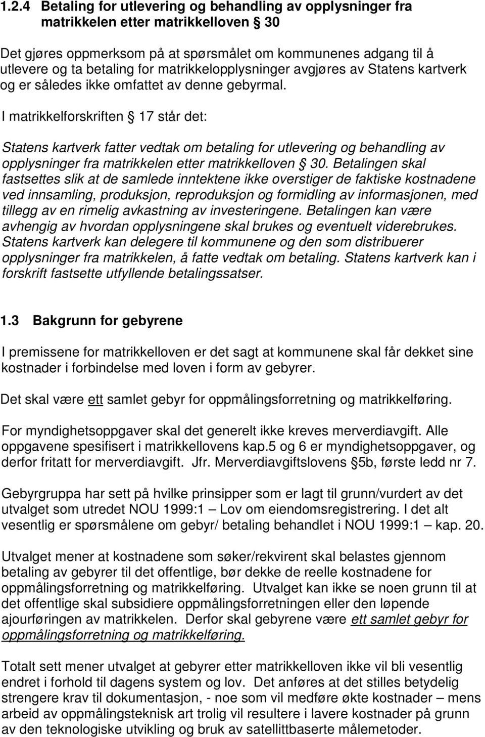 I matrikkelforskriften 17 står det: Statens kartverk fatter vedtak om betaling for utlevering og behandling av opplysninger fra matrikkelen etter matrikkelloven 30.