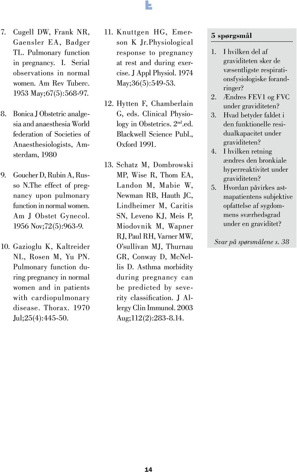 The effect of pregnancy upon pulmonary function in normal women. Am J Obstet Gynecol. 1956 Nov;72(5):963-9. 10. Gazioglu K, Kaltreider NL, Rosen M, Yu PN.