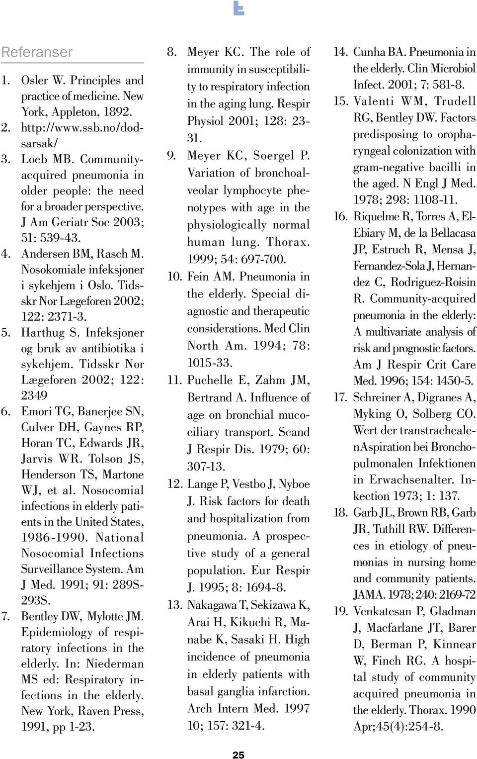 Tidsskr Nor Lægeforen 2002; 122: 2371-3. 5. Harthug S. Infeksjoner og bruk av antibiotika i sykehjem. Tidsskr Nor Lægeforen 2002; 122: 2349 6.