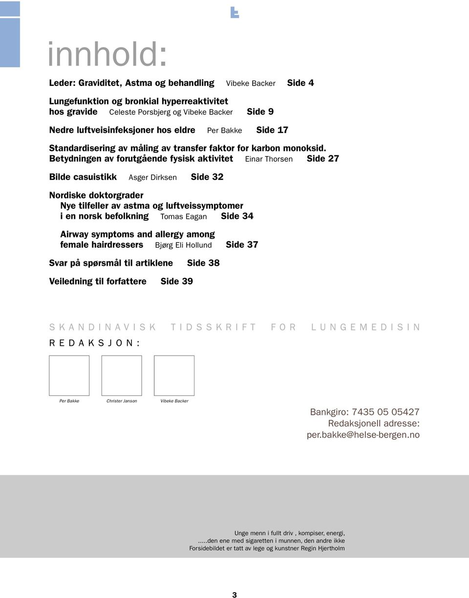Betydningen av forutgående fysisk aktivitet Einar Thorsen Side 27 Bilde casuistikk Asger Dirksen Side 32 Nordiske doktorgrader Nye tilfeller av astma og luftveissymptomer i en norsk befolkning Tomas