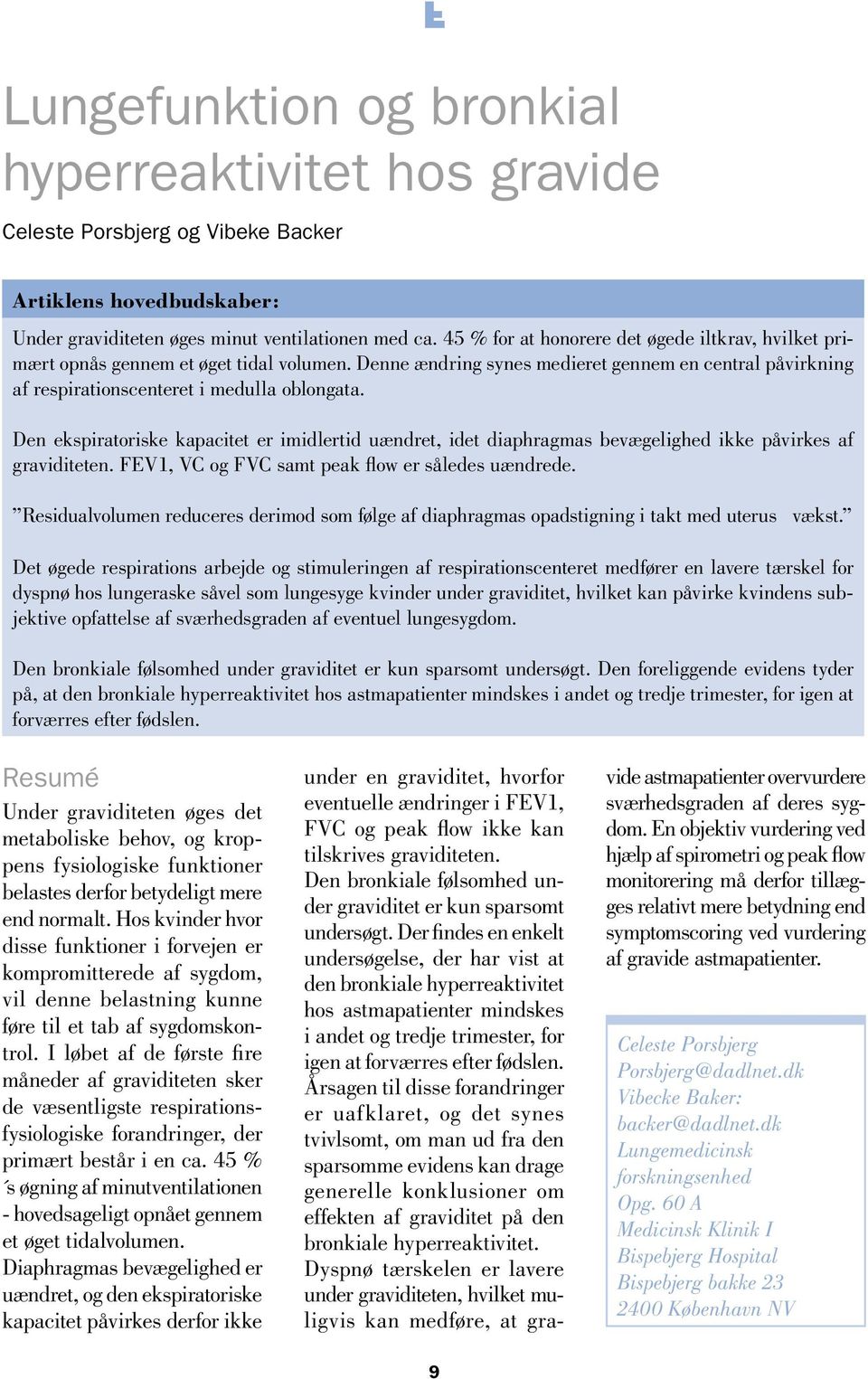 Den ekspiratoriske kapacitet er imidlertid uændret, idet diaphragmas bevægelighed ikke påvirkes af graviditeten. FEV1, VC og FVC samt peak flow er således uændrede.