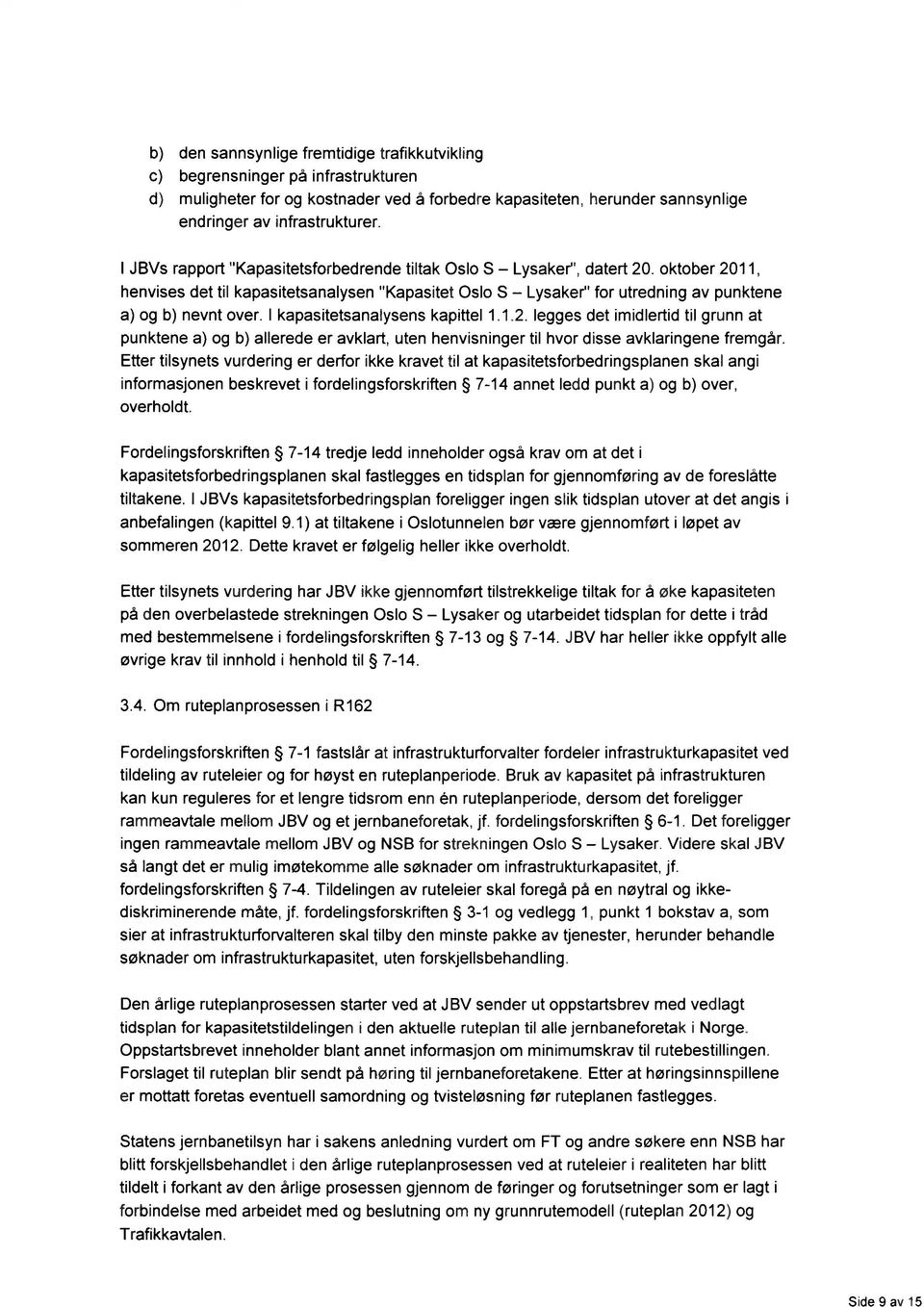 I kapasitetsanalysens kapittel 1.1.2. legges det imidlertid til grunn at punktene a) og b) allerede er avklart, uten henvisninger til hvor disse avklaringene fremgår.