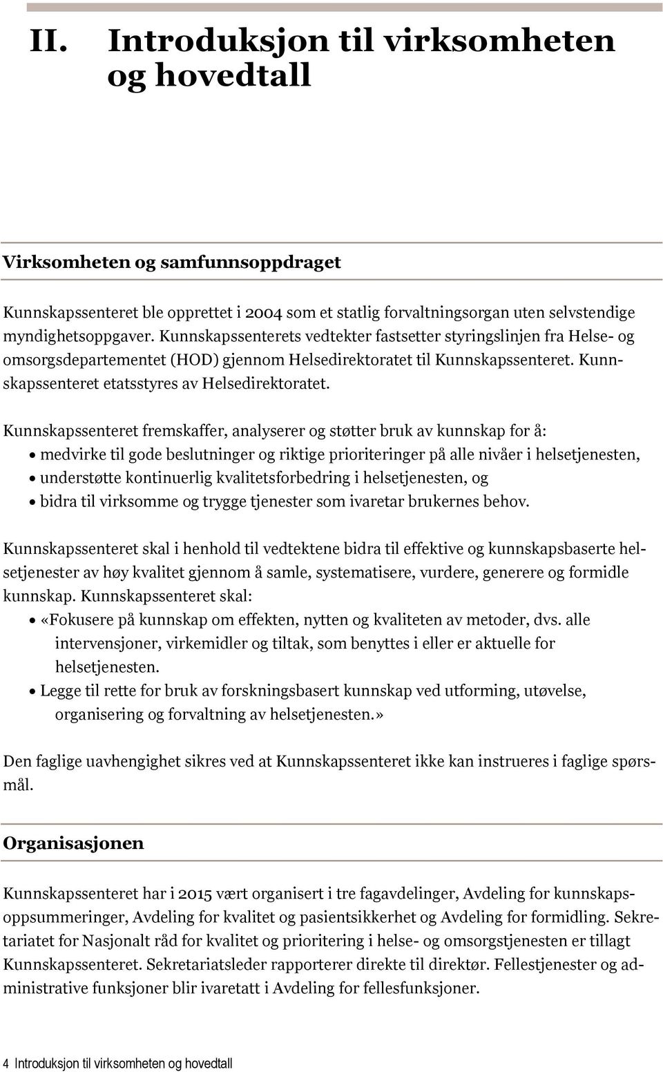 Kunnskapssenteret fremskaffer, analyserer og støtter bruk av kunnskap for å: medvirke til gode beslutninger og riktige prioriteringer på alle nivåer i helsetjenesten, understøtte kontinuerlig