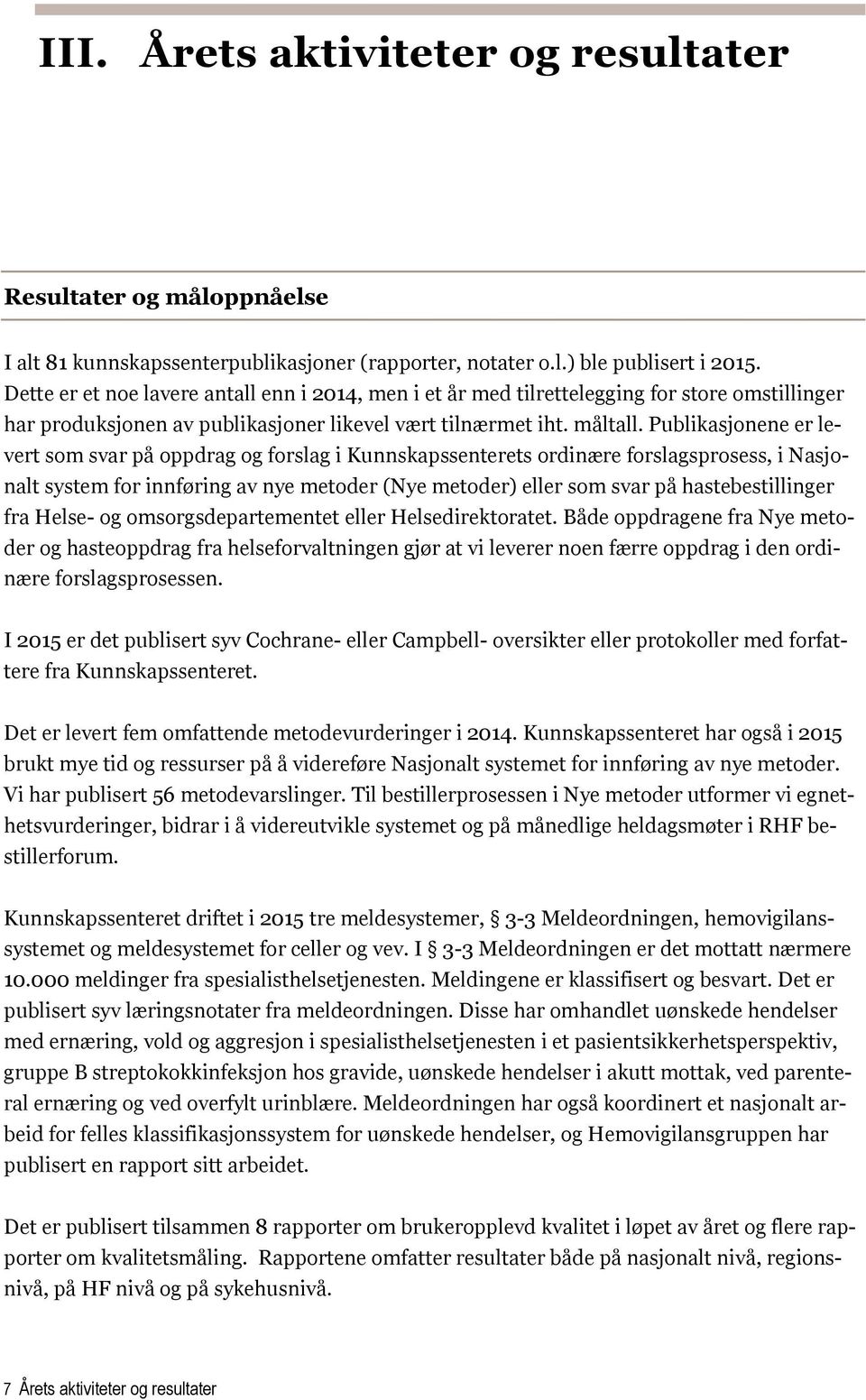 Publikasjonene er levert som svar på oppdrag og forslag i Kunnskapssenterets ordinære forslagsprosess, i Nasjonalt system for innføring av nye metoder (Nye metoder) eller som svar på