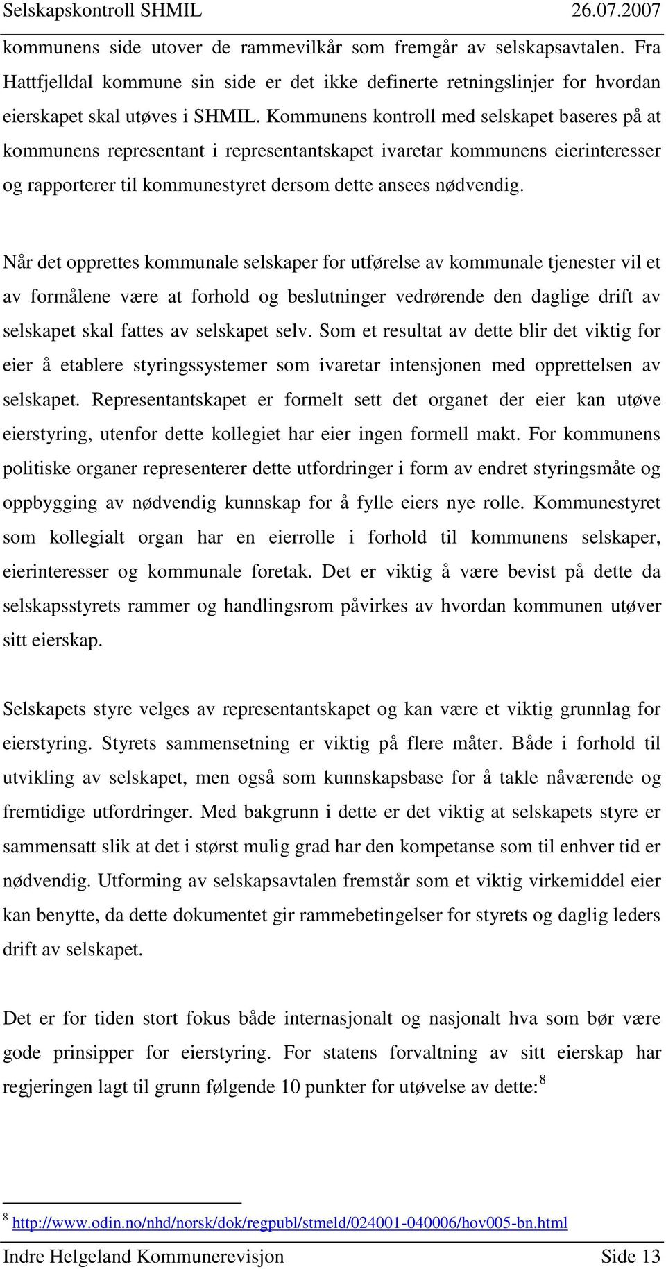 Når det opprettes kommunale selskaper for utførelse av kommunale tjenester vil et av formålene være at forhold og beslutninger vedrørende den daglige drift av selskapet skal fattes av selskapet selv.