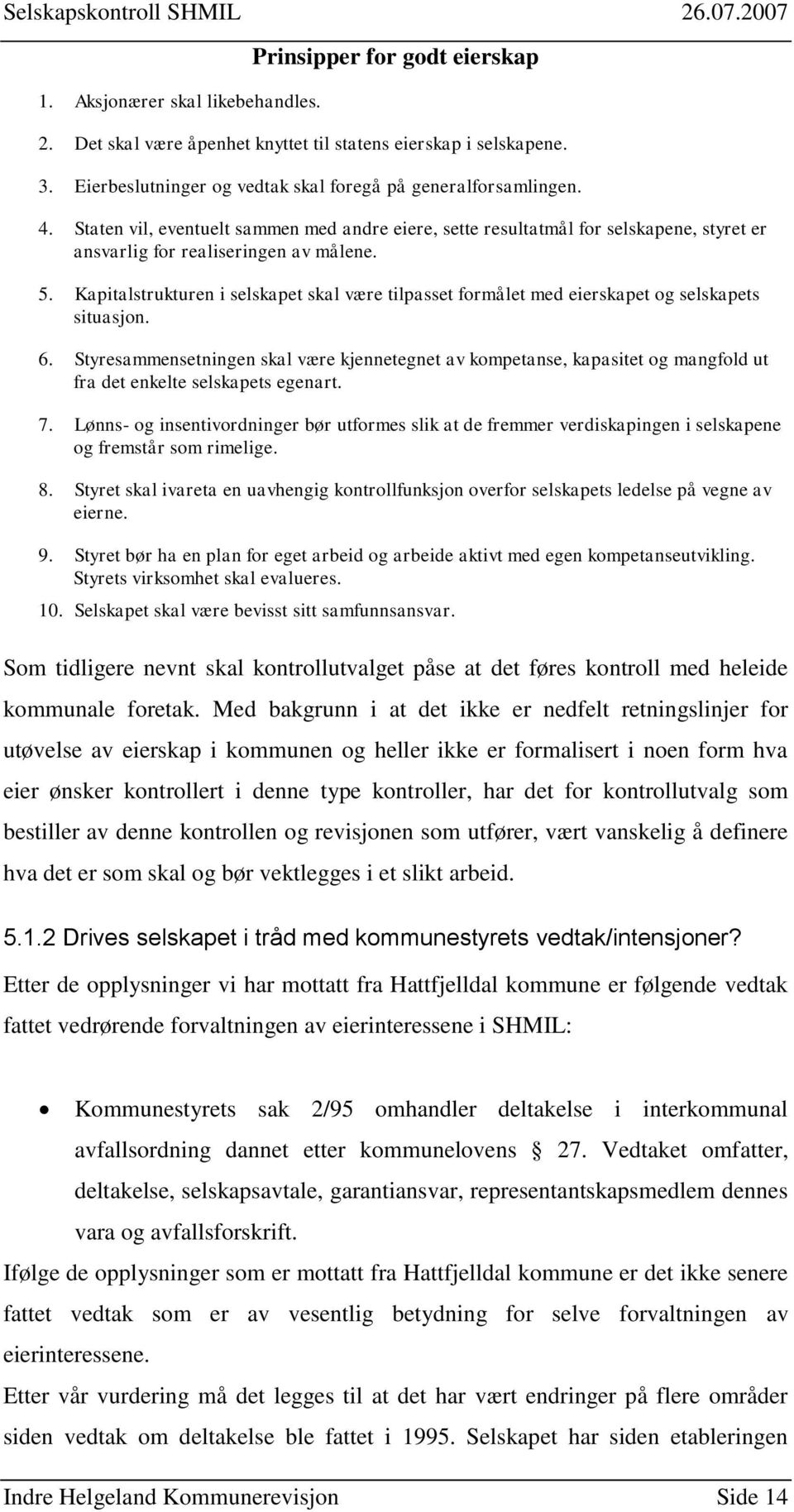 Kapitalstrukturen i selskapet skal være tilpasset formålet med eierskapet og selskapets situasjon. 6.